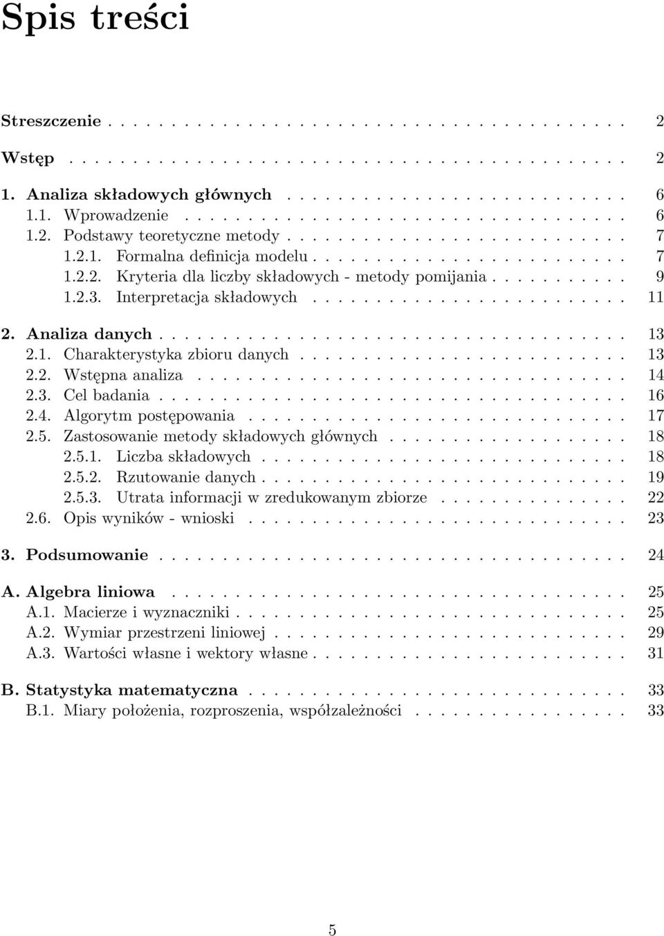 Zastosowanie metody składowych głównych 18 251 Liczba składowych 18 252 Rzutowanie danych 19 253 Utrata informacji w zredukowanym zbiorze 22 26 Opis wyników - wnioski 23 3 Podsumowanie 24 A