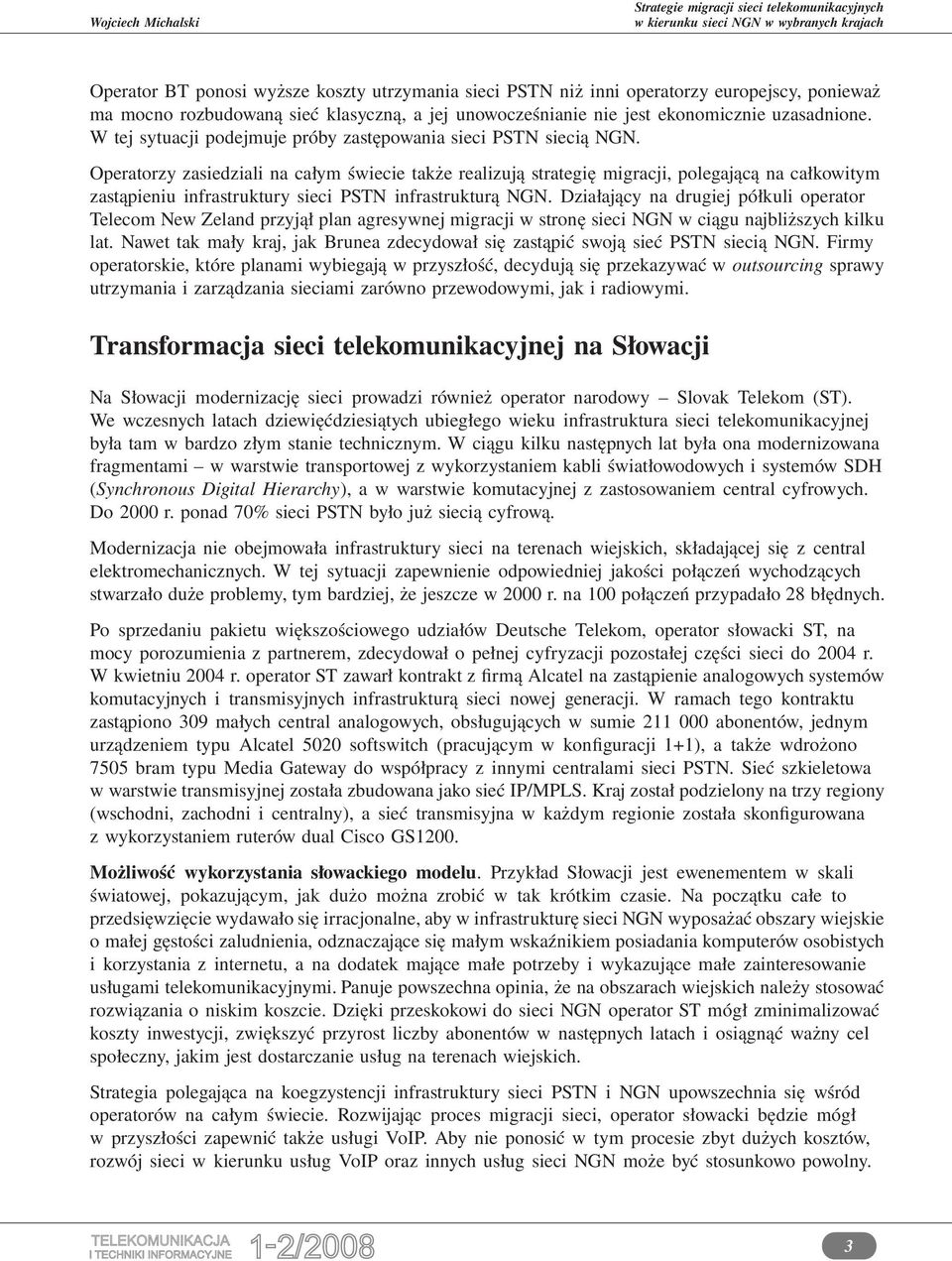 Operatorzy zasiedziali na całym świecie także realizują strategię migracji, polegającą na całkowitym zastąpieniu infrastruktury sieci PSTN infrastrukturą NGN.