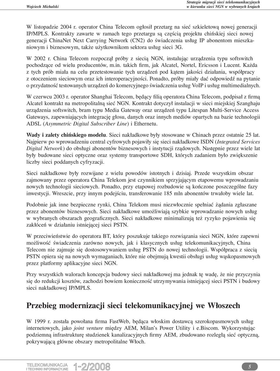 użytkownikom sektora usług sieci 3G. W 2002 r. China Telecom rozpoczął próby z siecią NGN, instalując urządzenia typu softswitch pochodzące od wielu producentów, m.in. takich firm, jak Alcatel, Nortel, Ericsson i Lucent.