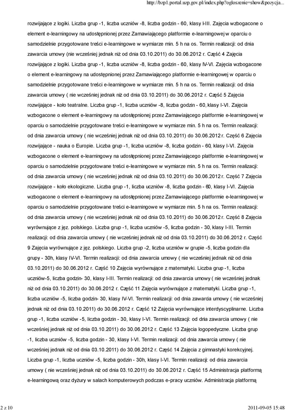 Termin realizacji: od dnia zawarcia umowy (nie wcześniej jednak niż od dnia 03.10.2011) do 30.06.2012 r. Część 4 Zajęcia rozwijające z logiki.