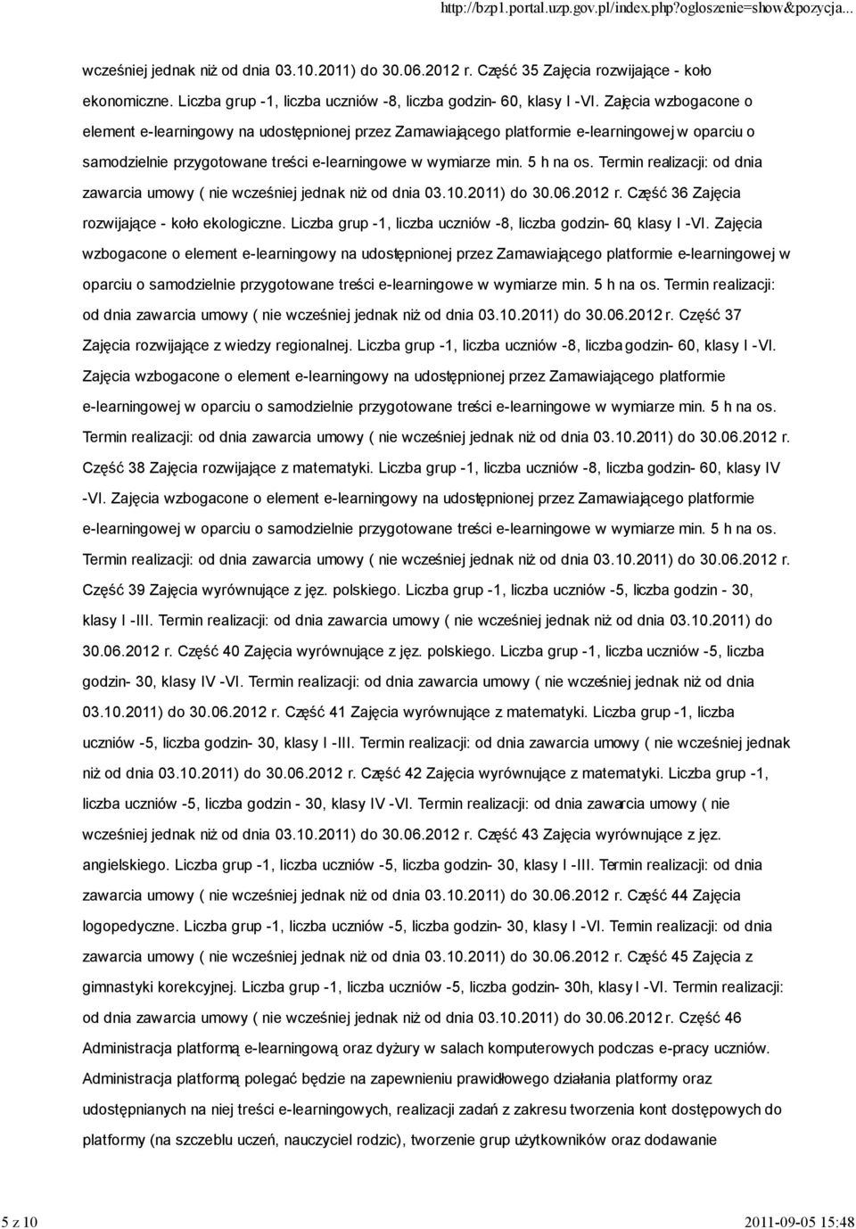 Termin realizacji: od dnia zawarcia umowy ( nie wcześniej jednak niż od dnia 03.10.2011) do 30.06.2012 r. Część 36 Zajęcia rozwijające - koło ekologiczne.