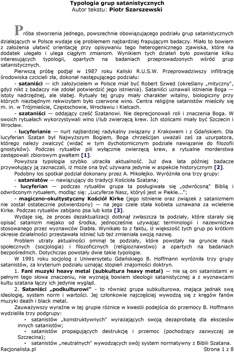Wynikiem tych działań było powstanie kilku interesujących typologii, opartych na badaniach przeprowadzonych wśród grup satanistycznych. Pierwszą próbę podjął w 1987 roku Kaliski R.U.S.W.