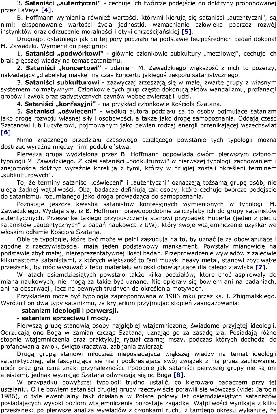 moralności i etyki chrześcijańskiej [5]. Drugiego, ostatniego jak do tej pory podziału na podstawie bezpośrednich badań dokonał M. Zawadzki. Wymienił on pięć grup: 1.