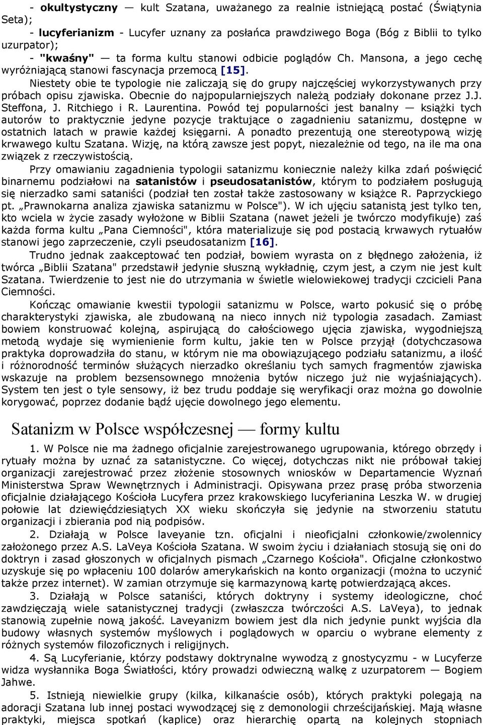 Niestety obie te typologie nie zaliczają się do grupy najczęściej wykorzystywanych przy próbach opisu zjawiska. Obecnie do najpopularniejszych należą podziały dokonane przez J.J. Steffona, J.