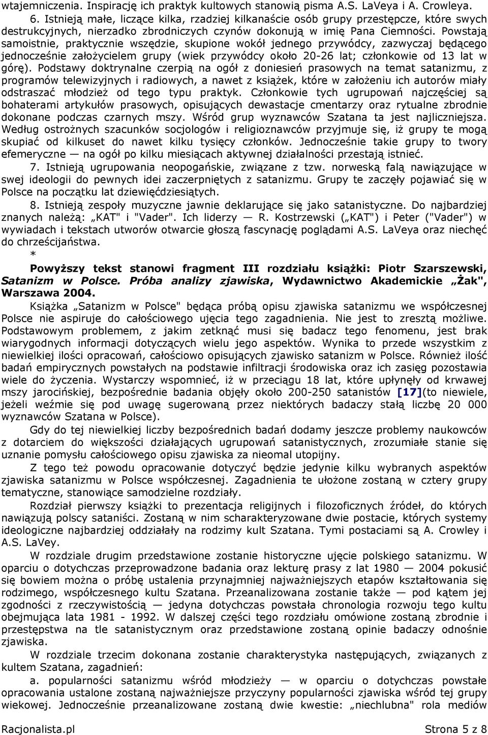 Powstają samoistnie, praktycznie wszędzie, skupione wokół jednego przywódcy, zazwyczaj będącego jednocześnie założycielem grupy (wiek przywódcy około 20-26 lat; członkowie od 13 lat w górę).
