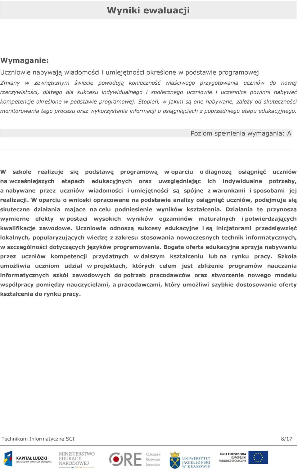 Stopień, w jakim są one nabywane, zależy od skuteczności monitorowania tego procesu oraz wykorzystania informacji o osiągnięciach z poprzedniego etapu edukacyjnego.