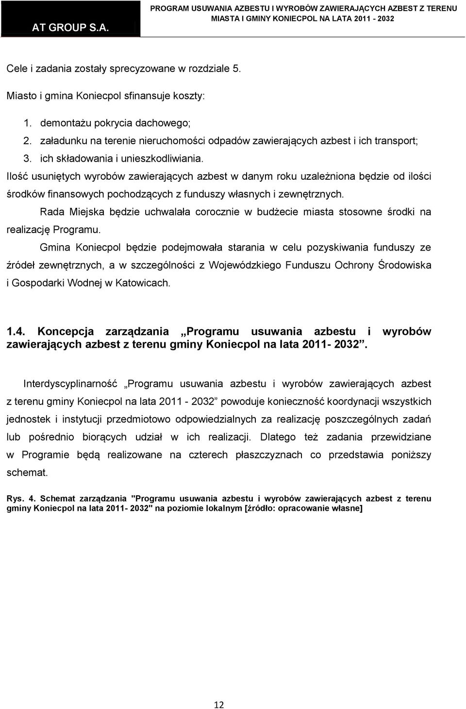 Ilość usuniętych wyrobów zawierających azbest w danym roku uzależniona będzie od ilości środków finansowych pochodzących z funduszy własnych i zewnętrznych.