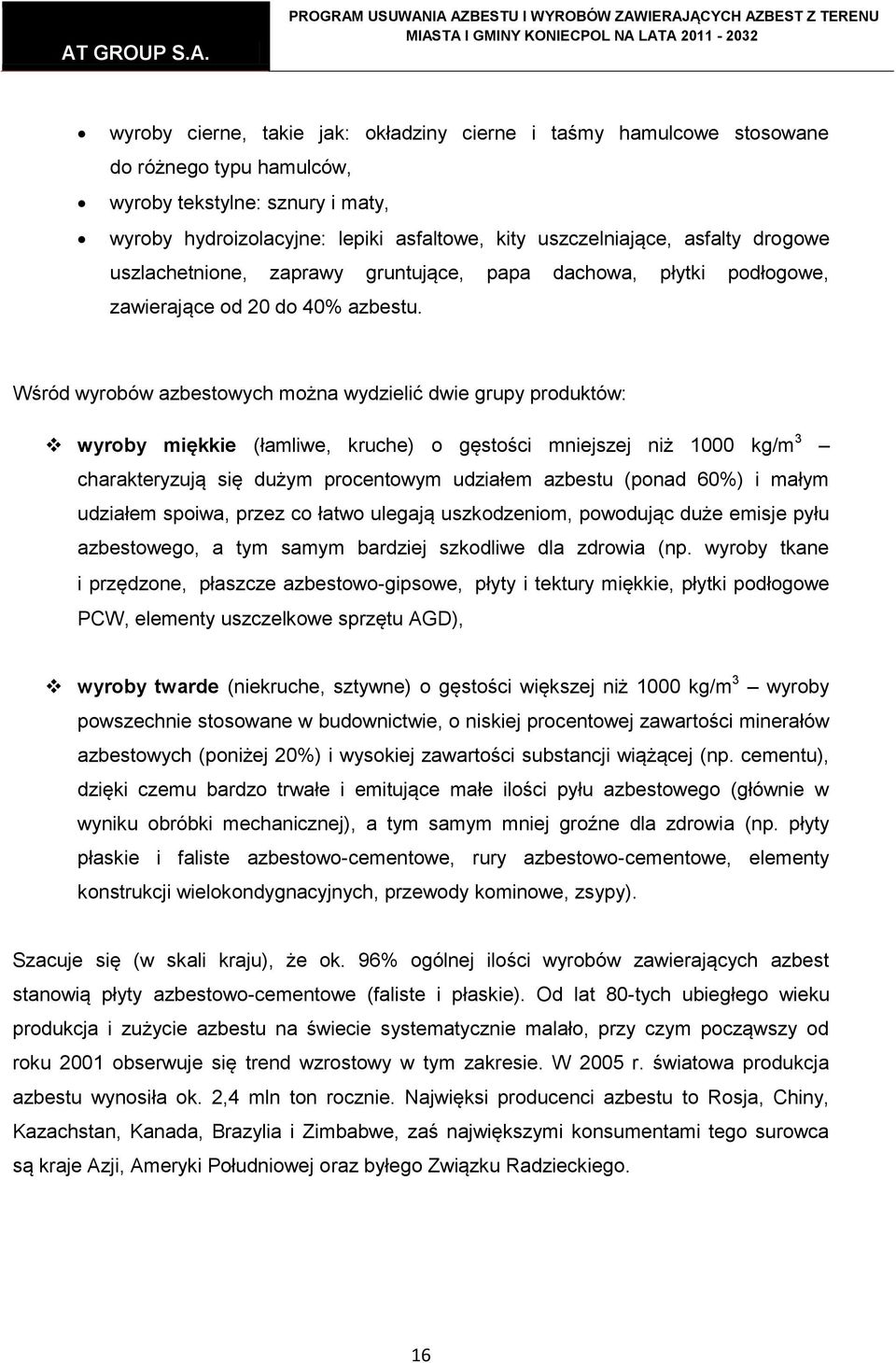 Wśród wyrobów azbestowych można wydzielić dwie grupy produktów: wyroby miękkie (łamliwe, kruche) o gęstości mniejszej niż 1000 kg/m 3 charakteryzują się dużym procentowym udziałem azbestu (ponad 60%)