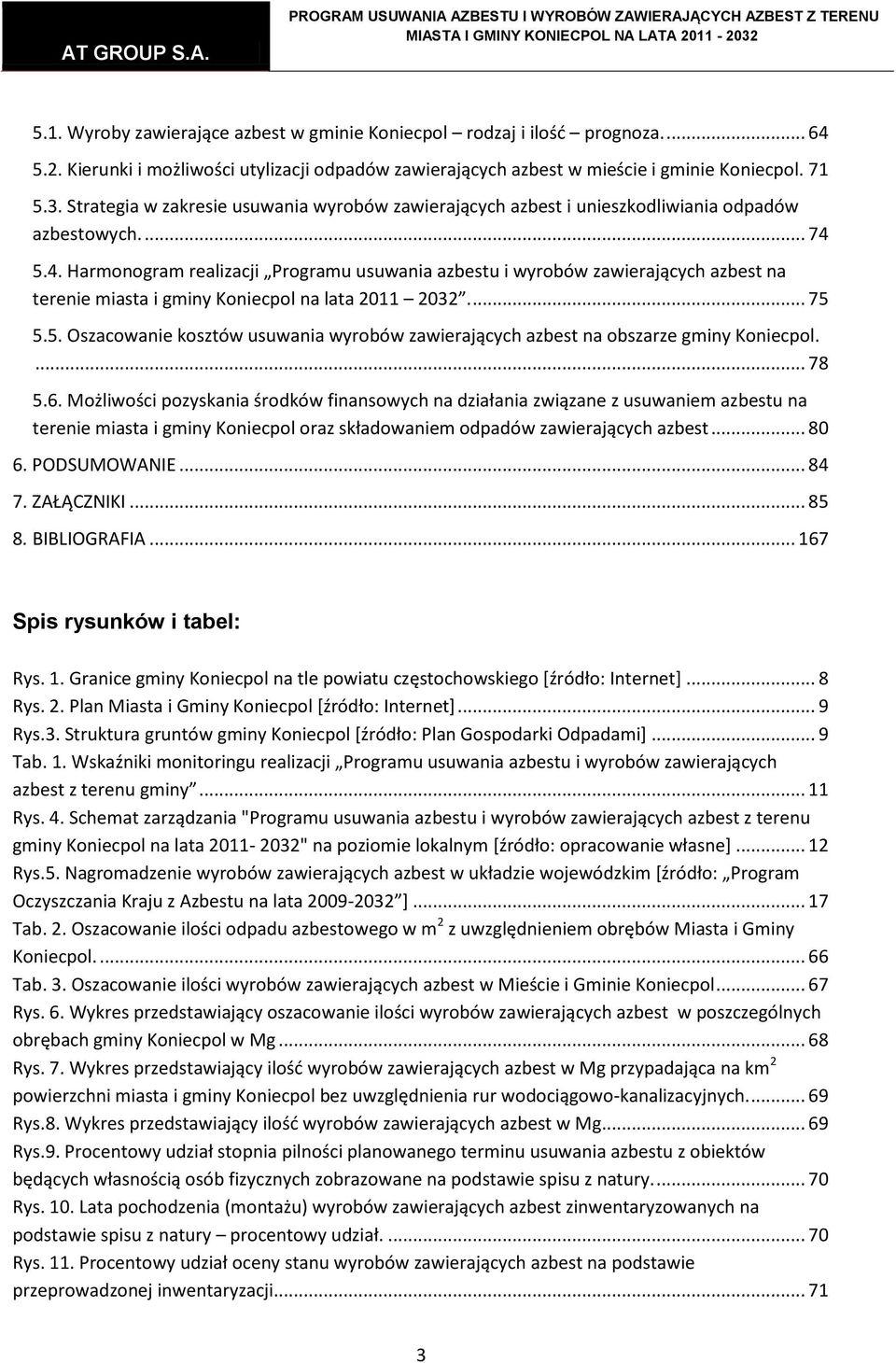 5.4. Harmonogram realizacji Programu usuwania azbestu i wyrobów zawierających azbest na terenie miasta i gminy Koniecpol na lata 2011 2032.... 75 5.5. Oszacowanie kosztów usuwania wyrobów zawierających azbest na obszarze gminy Koniecpol.