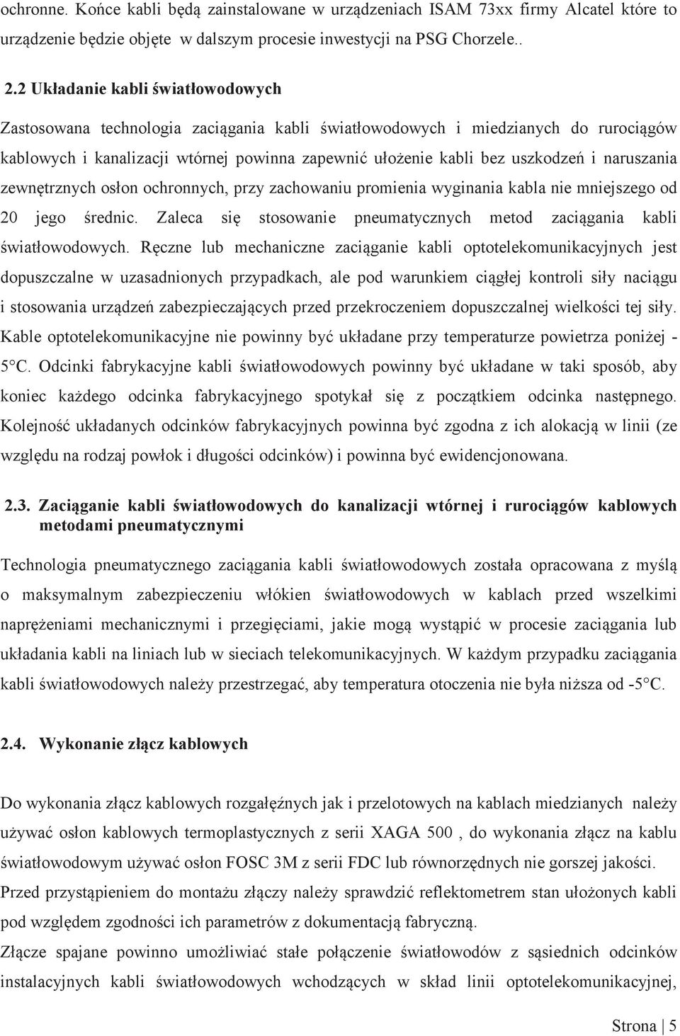 naruszania zewnętrznych osłon ochronnych, przy zachowaniu promienia wyginania kabla nie mniejszego od 20 jego średnic. Zaleca się stosowanie pneumatycznych metod zaciągania kabli światłowodowych.