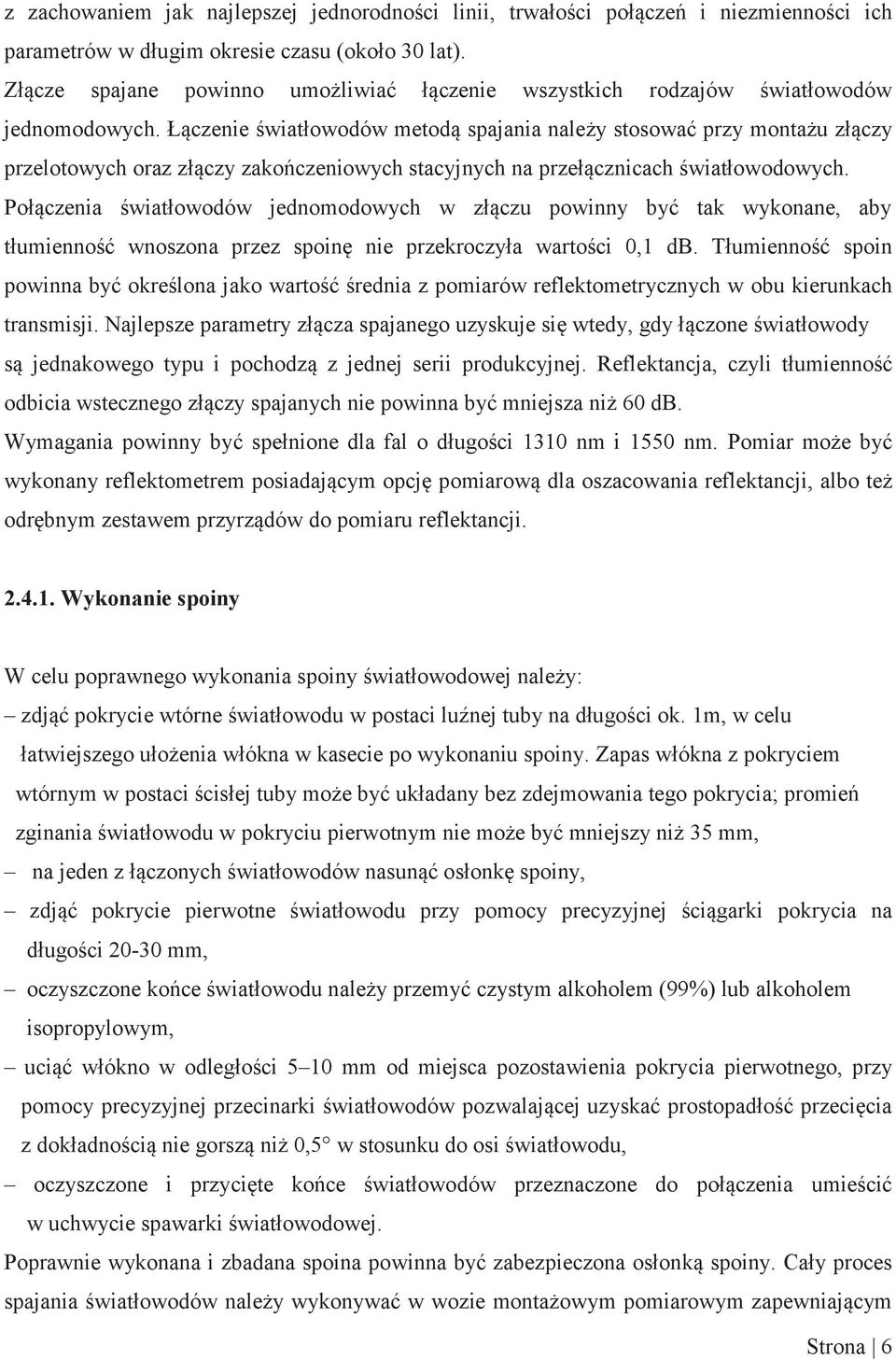 Łączenie światłowodów metodą spajania należy stosować przy montażu złączy przelotowych oraz złączy zakończeniowych stacyjnych na przełącznicach światłowodowych.