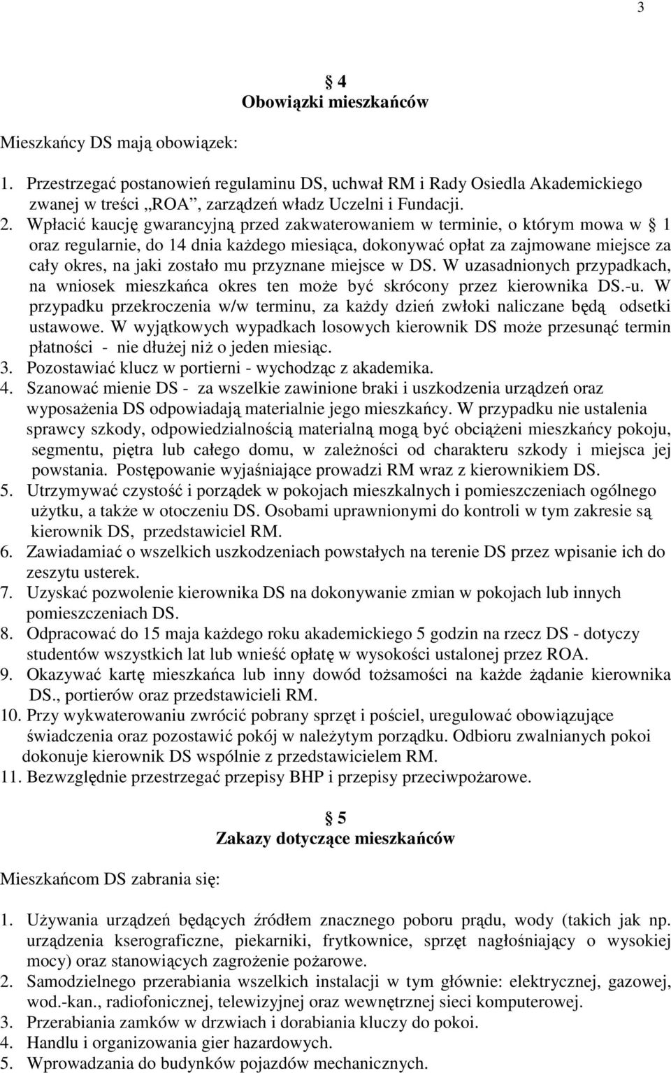 przyznane miejsce w DS. W uzasadnionych przypadkach, na wniosek mieszkańca okres ten moŝe być skrócony przez kierownika DS.-u.