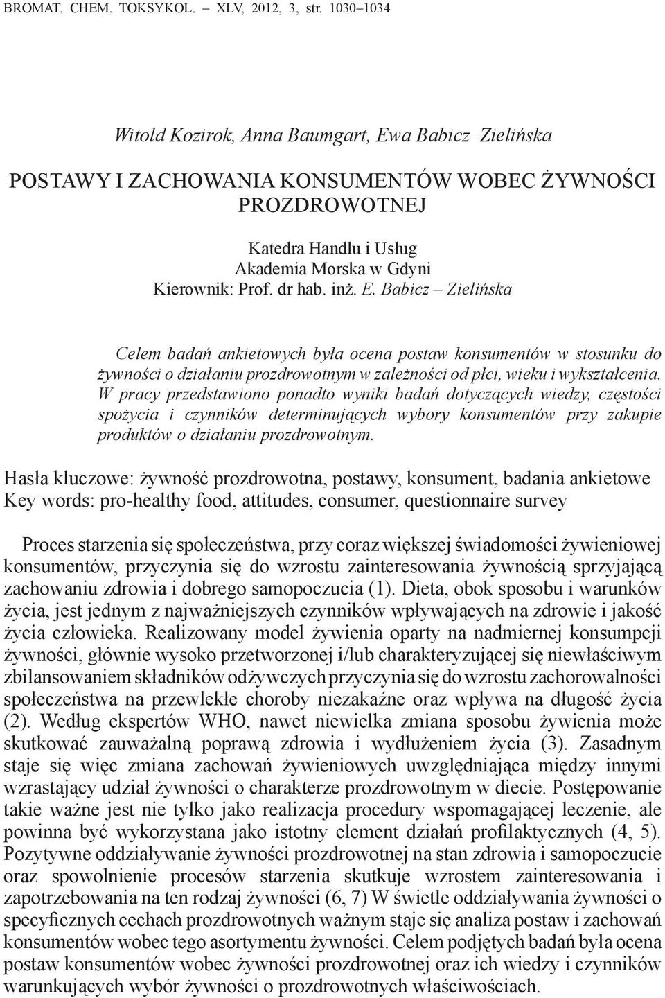 E. Babicz Zielińska Celem badań ankietowych była ocena postaw konsumentów w stosunku do żywności o działaniu prozdrowotnym w zależności od płci, wieku i wykształcenia.