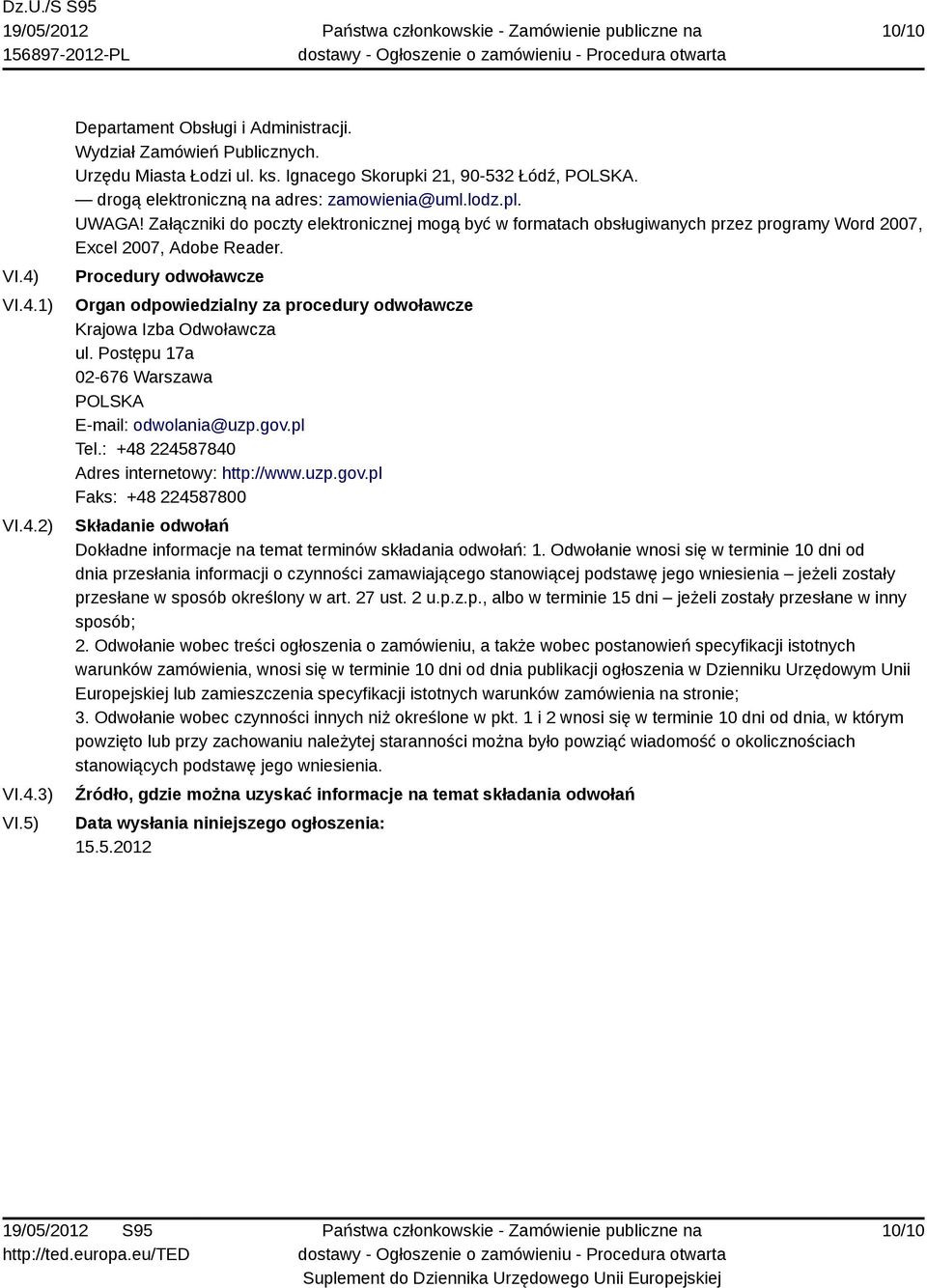 Procedury odwoławcze Organ odpowiedzialny za procedury odwoławcze Krajowa Izba Odwoławcza ul. Postępu 17a 02-676 Warszawa POLSKA E-mail: odwolania@uzp.gov.pl Tel.