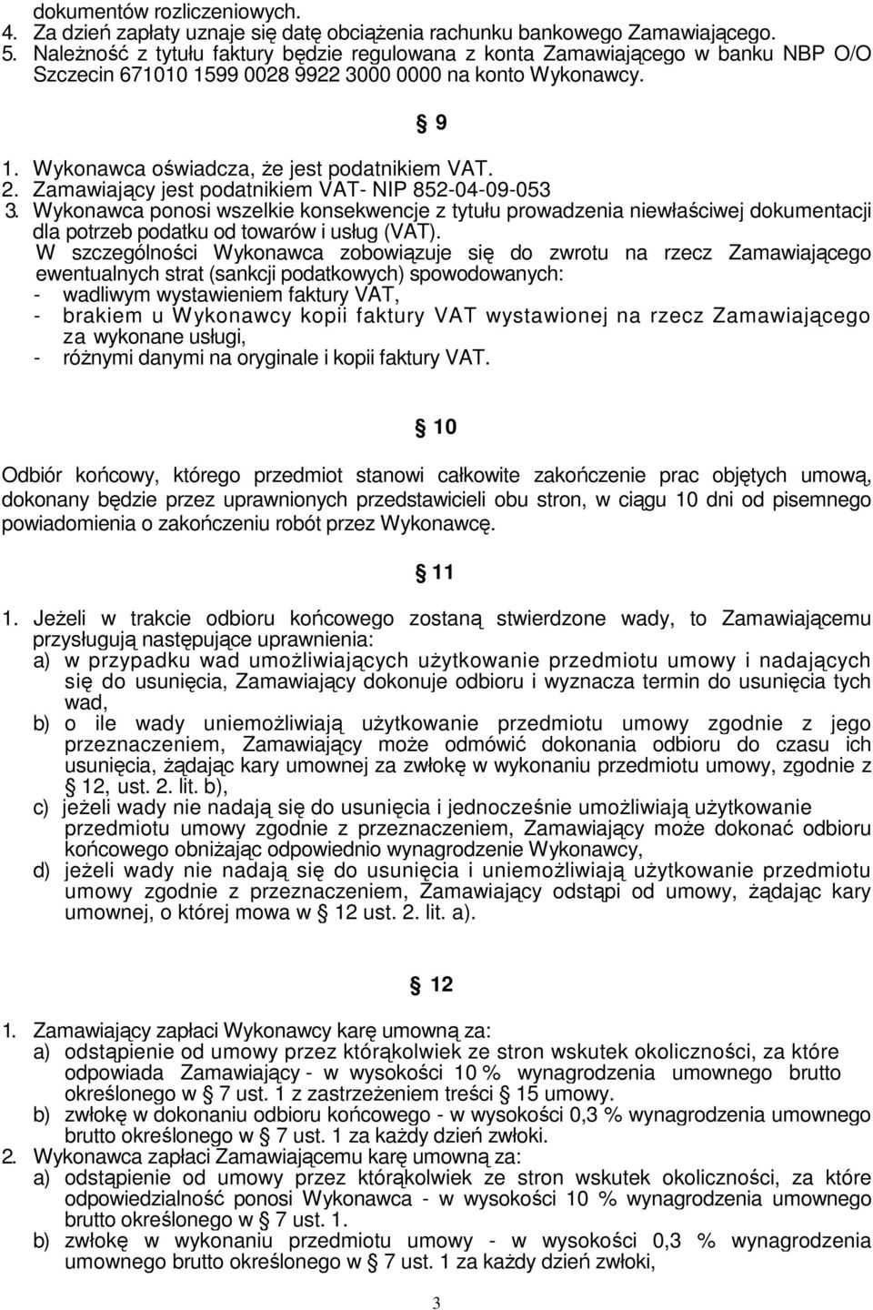 Zamawiający jest podatnikiem VAT- NIP 852-04-09-053 3. Wykonawca ponosi wszelkie konsekwencje z tytułu prowadzenia niewłaściwej dokumentacji dla potrzeb podatku od towarów i usług (VAT).