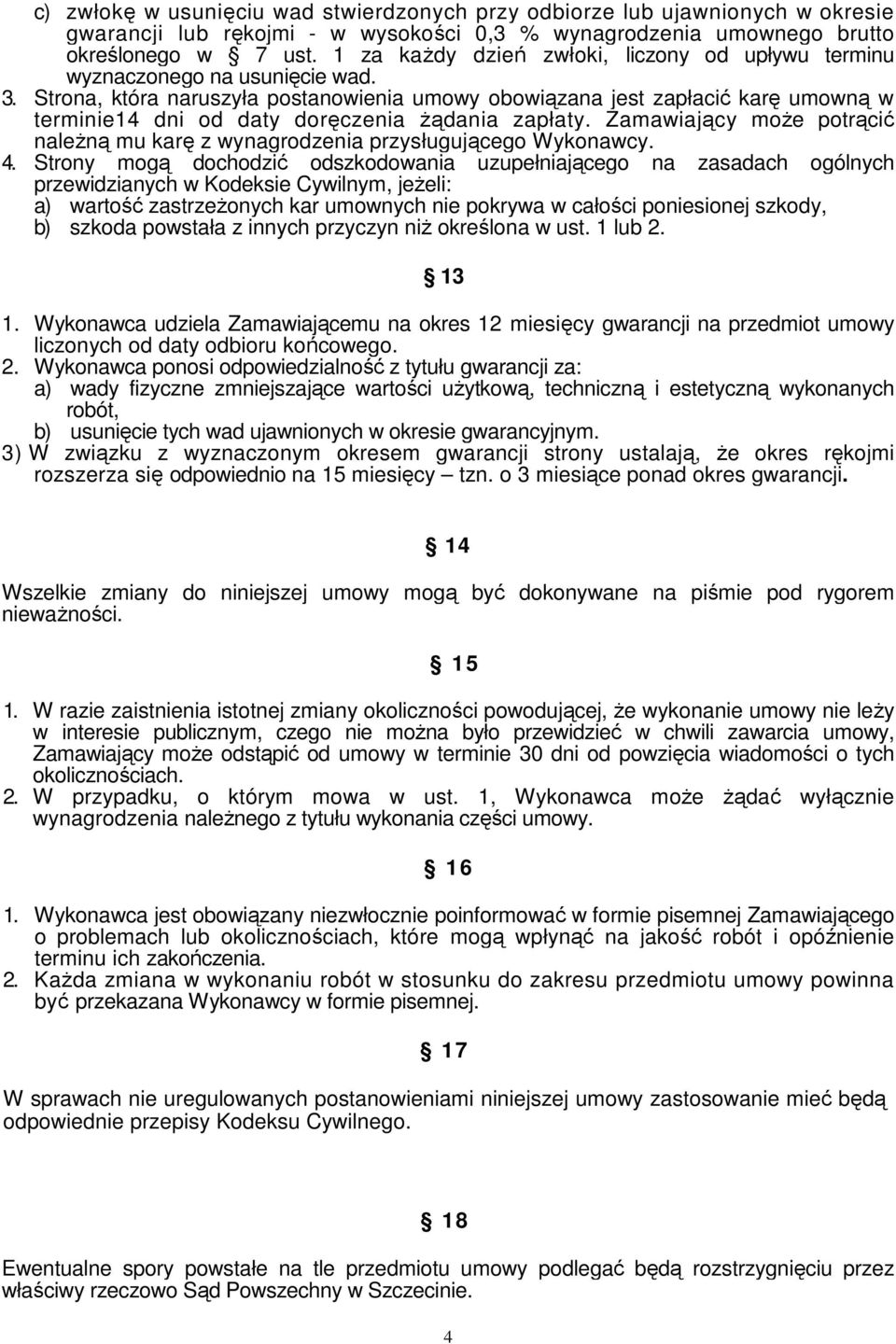 Strona, która naruszyła postanowienia umowy obowiązana jest zapłacić karę umowną w terminie14 dni od daty doręczenia Ŝądania zapłaty.