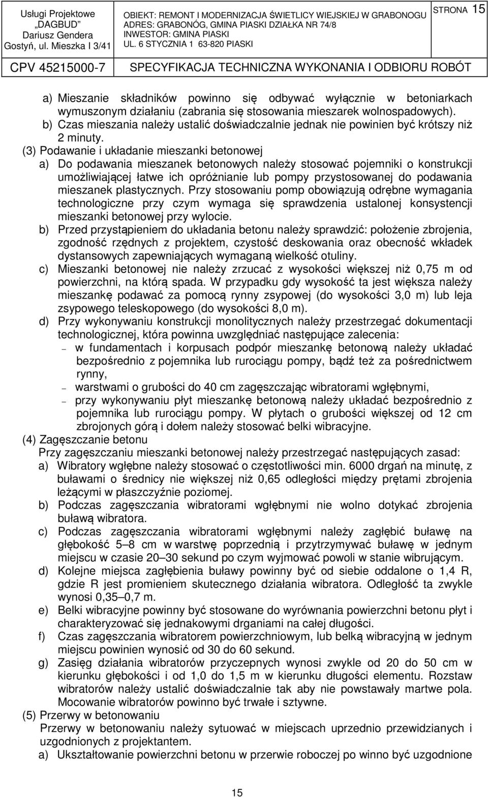 (3) Podawanie i układanie mieszanki betonowej a) Do podawania mieszanek betonowych należy stosować pojemniki o konstrukcji umożliwiającej łatwe ich opróżnianie lub pompy przystosowanej do podawania