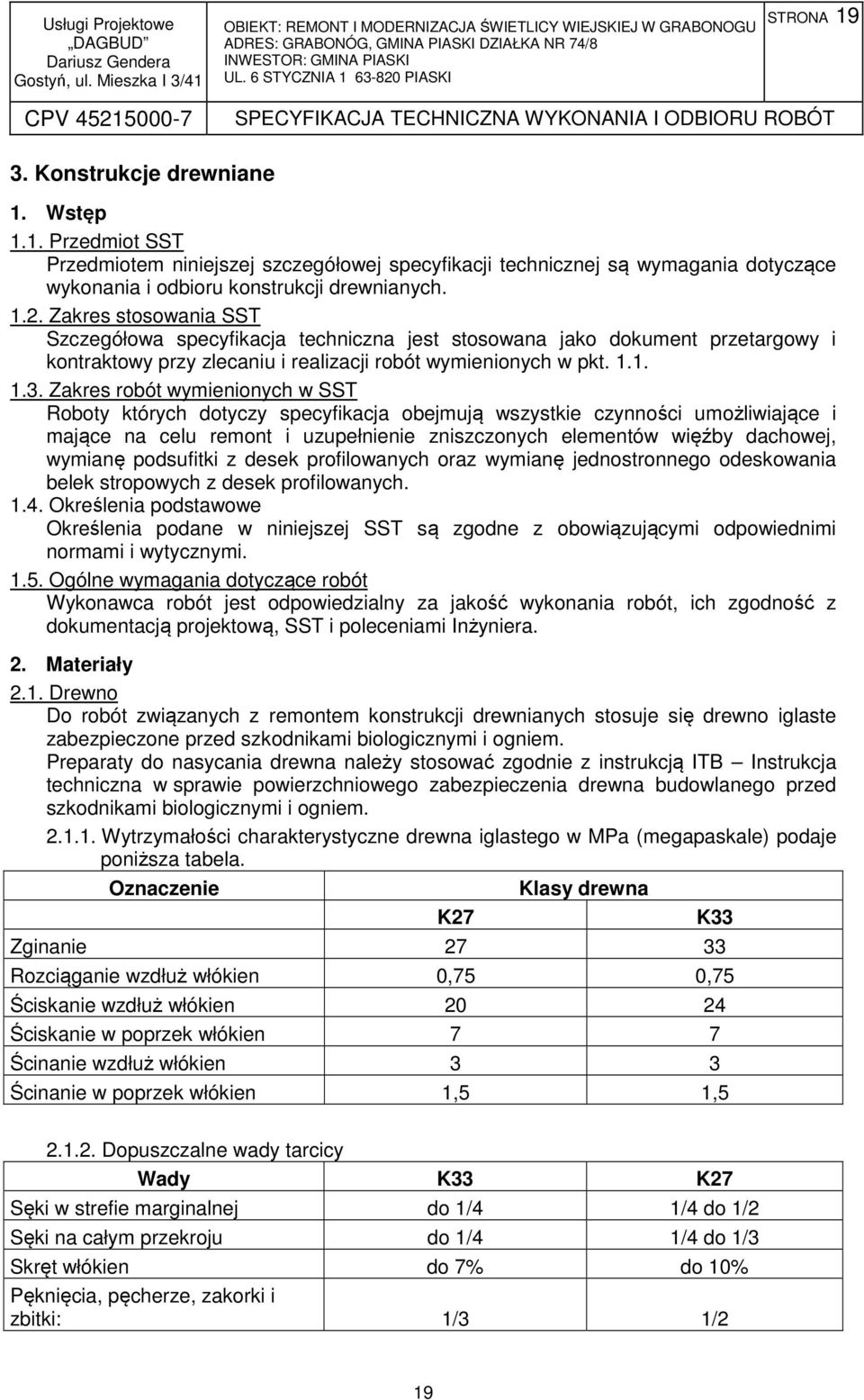 Zakres robót wymienionych w SST Roboty których dotyczy specyfikacja obejmują wszystkie czynności umożliwiające i mające na celu remont i uzupełnienie zniszczonych elementów więźby dachowej, wymianę