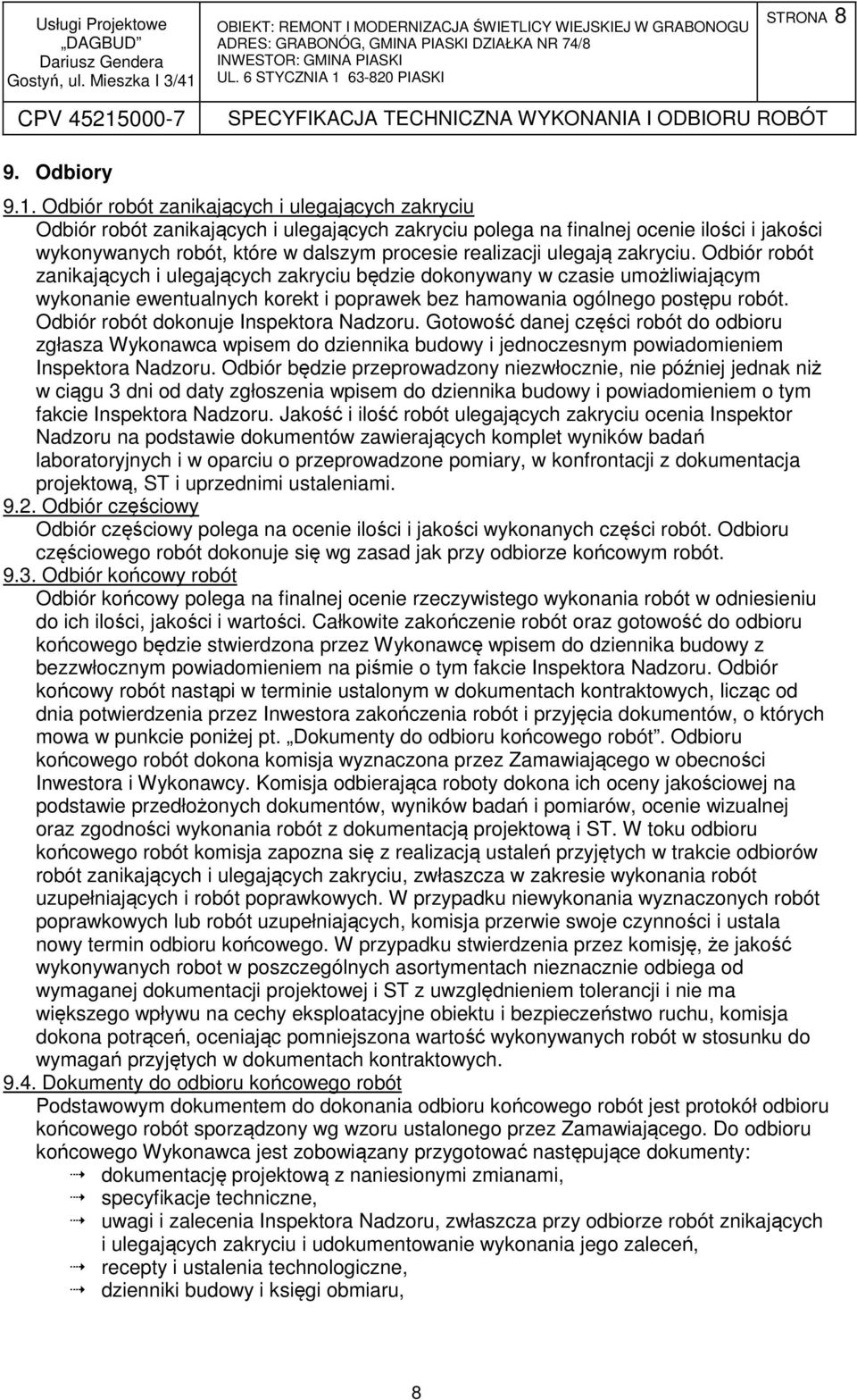 ulegają zakryciu. Odbiór robót zanikających i ulegających zakryciu będzie dokonywany w czasie umożliwiającym wykonanie ewentualnych korekt i poprawek bez hamowania ogólnego postępu robót.