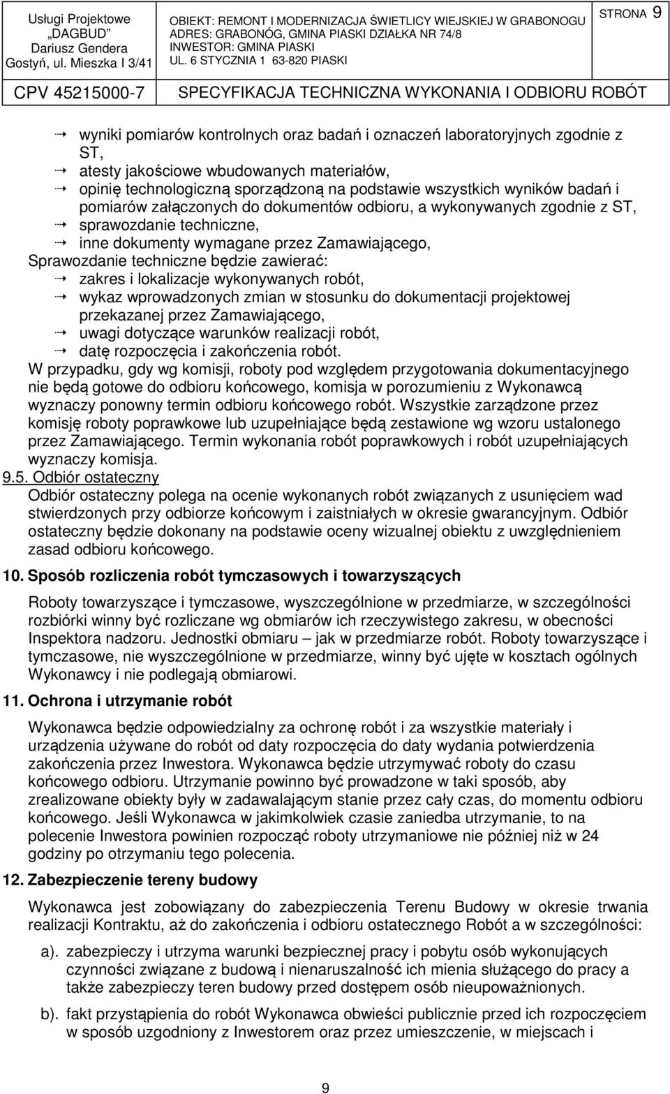 i lokalizacje wykonywanych robót, wykaz wprowadzonych zmian w stosunku do dokumentacji projektowej przekazanej przez Zamawiającego, uwagi dotyczące warunków realizacji robót, datę rozpoczęcia i