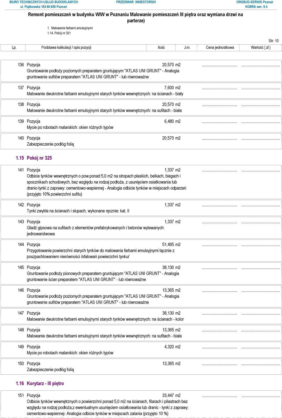 ..... Malowanie dwukrotne farbami emulsyjnymi starych tynków wewnętrznych: na ścianach - kolor 148 Pozycja 13,365 m2...... 149 Pozycja 4,320 m2...... 150 Pozycja 13,365 m2...... 1.16 Korytarz - III piętro 151 Pozycja 33,447 m2.