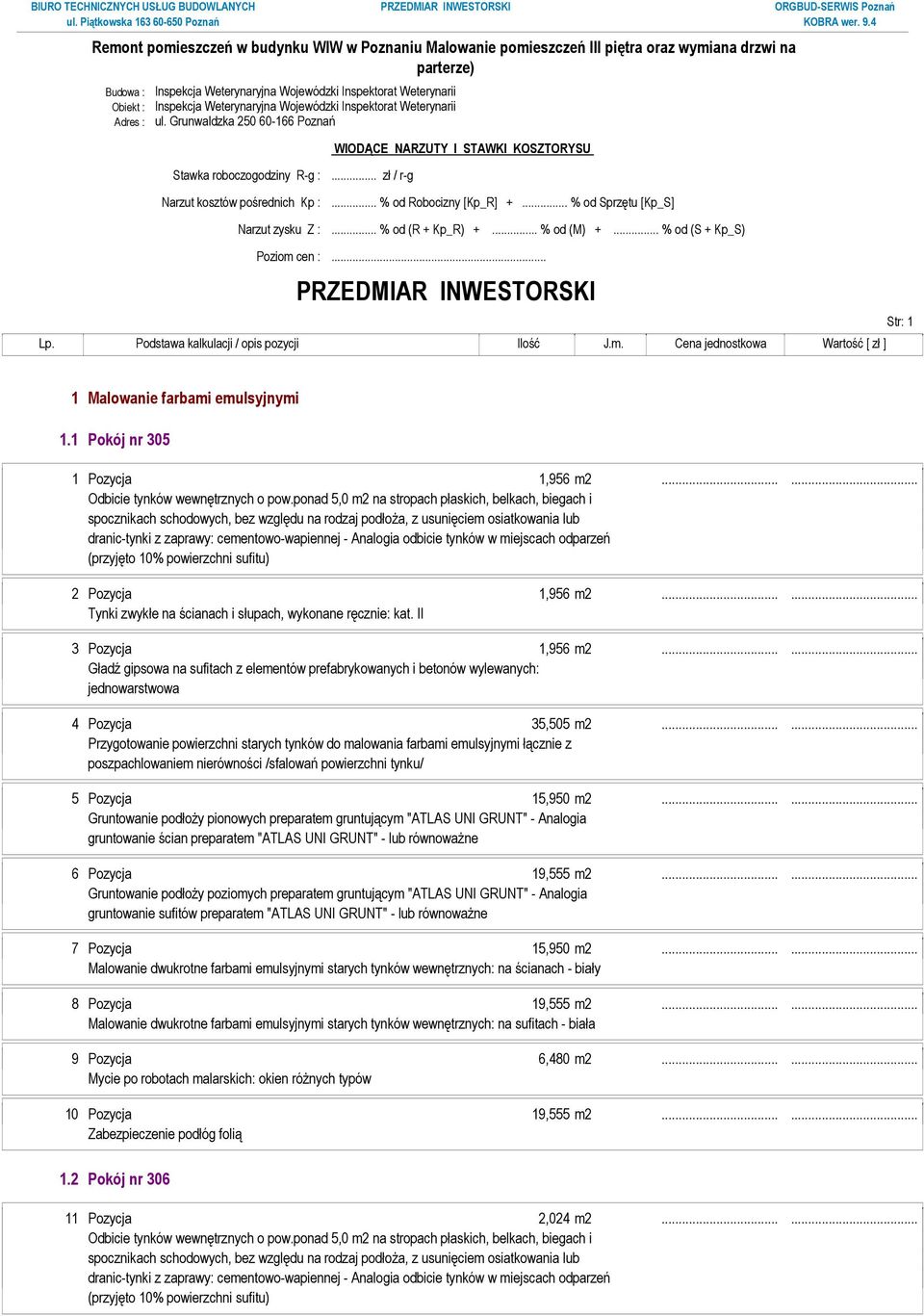 .. % od Sprzętu [Kp_S] Narzut zysku Z :... % od (R + Kp_R) +... % od (M) +... % od (S + Kp_S) Poziom cen :... Str: 1 1 Malowanie farbami emulsyjnymi 1.1 Pokój nr 305 1 Pozycja 1,956 m2.