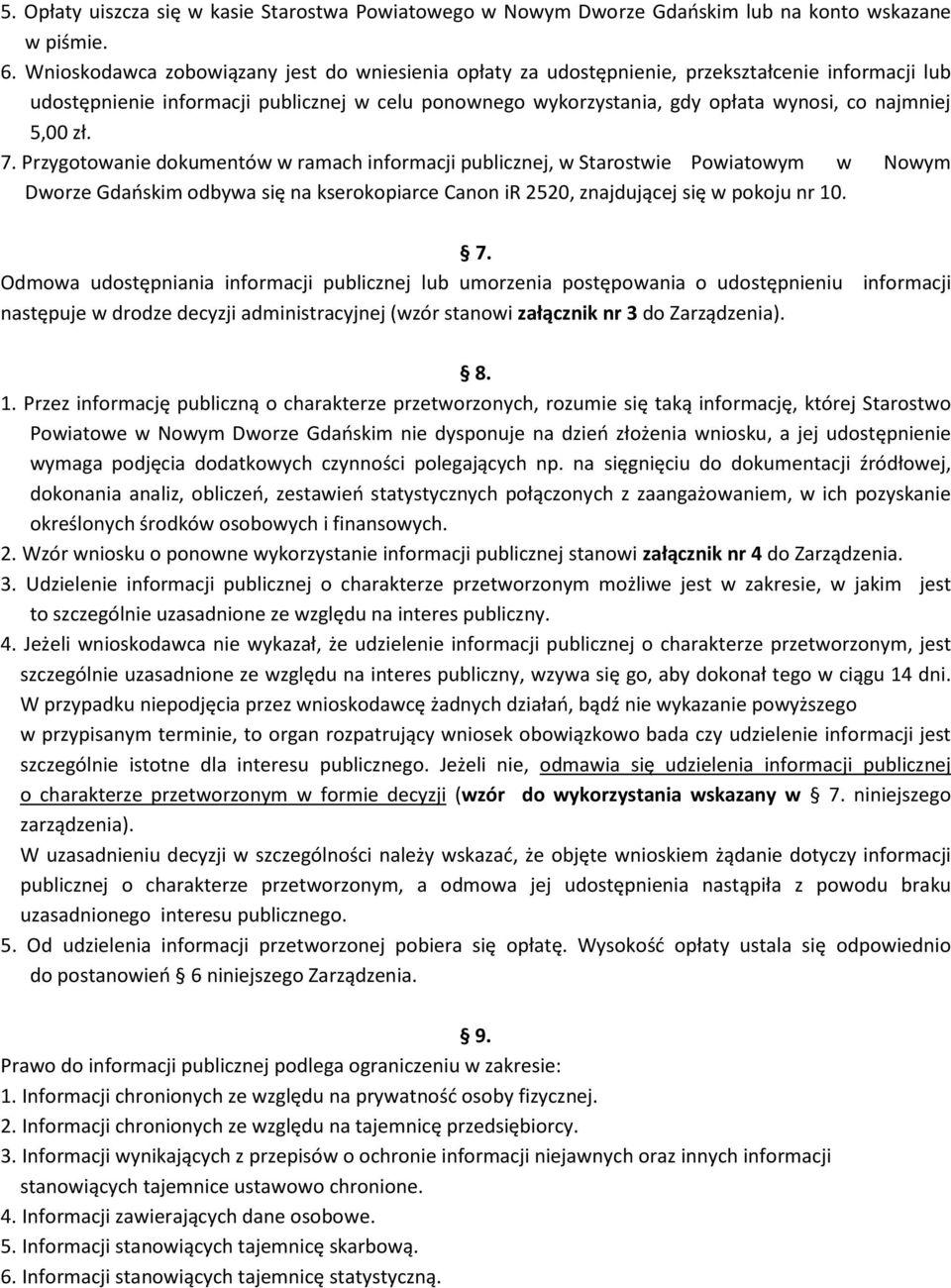 5,00 zł. 7. Przygotowanie dokumentów w ramach informacji publicznej, w Starostwie Powiatowym w Nowym Dworze Gdańskim odbywa się na kserokopiarce Canon ir 2520, znajdującej się w pokoju nr 10. 7. Odmowa udostępniania informacji publicznej lub umorzenia postępowania o udostępnieniu następuje w drodze decyzji administracyjnej (wzór stanowi załącznik nr 3 do Zarządzenia).