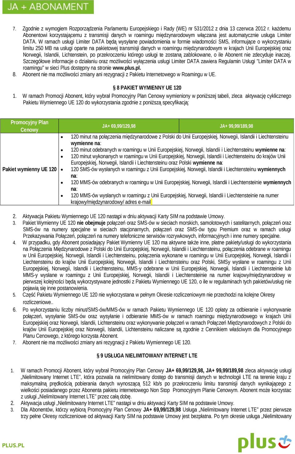 W ramach usługi Limiter DATA będą wysyłane powiadomienia w formie wiadomości SMS, informujące o wykorzystaniu limitu 250 MB na usługi oparte na pakietowej transmisji danych w roamingu międzynarodowym