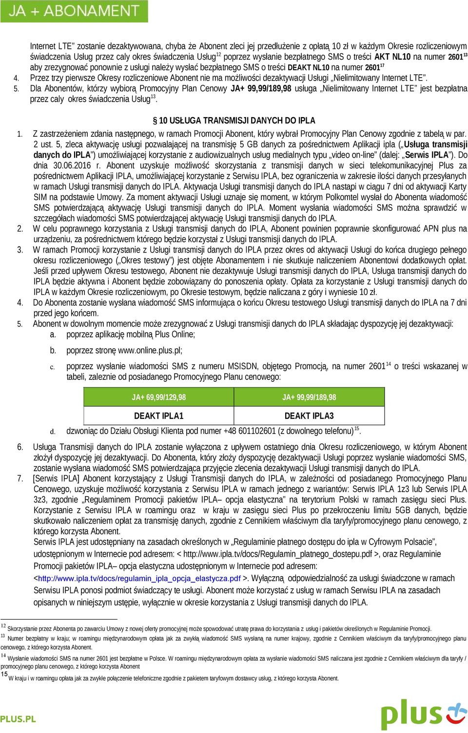 Przez trzy pierwsze Okresy rozliczeniowe Abonent nie ma możliwości dezaktywacji Usługi Nielimitowany Internet LTE. 5.