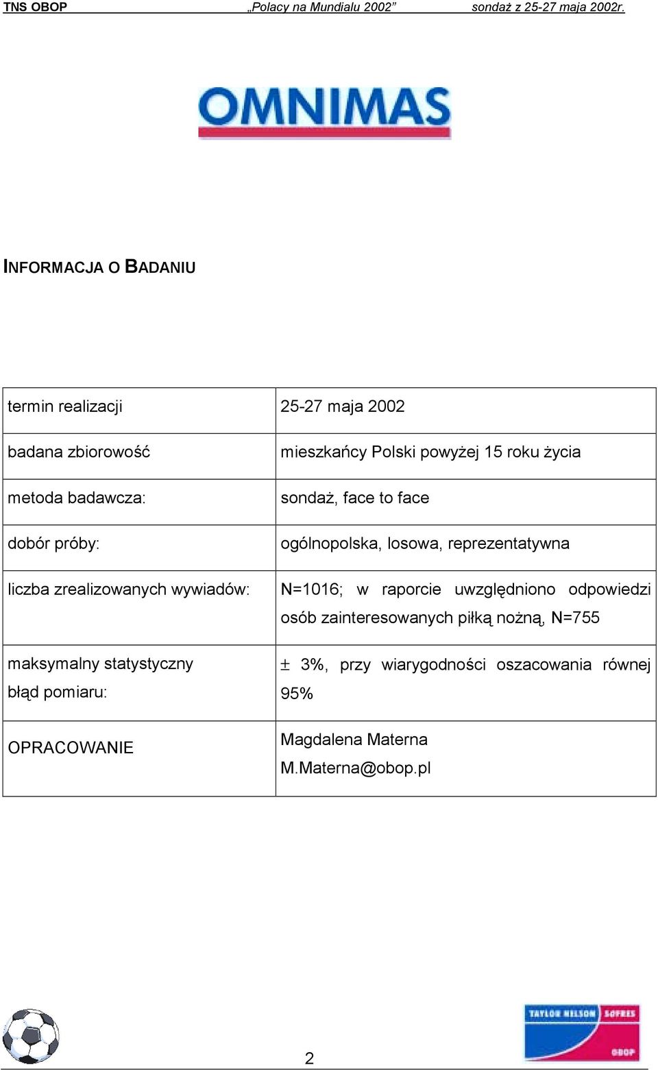 życia sondaż, face to face ogólnopolska, losowa, reprezentatywna N=1016; w raporcie uwzględniono odpowiedzi osób