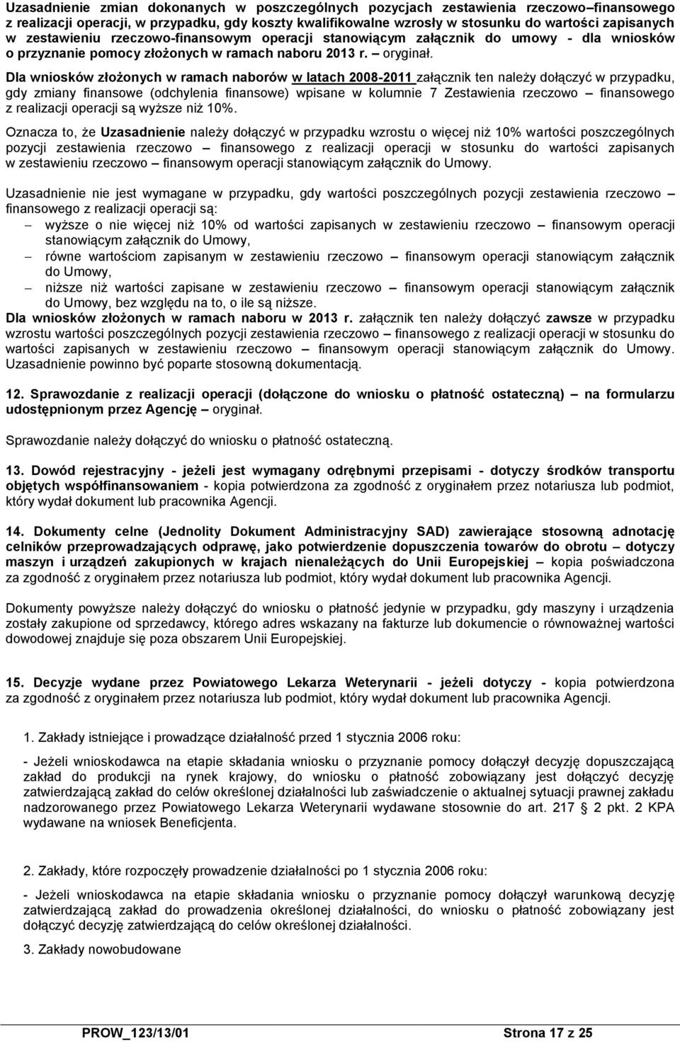 Dla wniosków złożonych w ramach naborów w latach 2008-2011 załącznik ten należy dołączyć w przypadku, gdy zmiany finansowe (odchylenia finansowe) wpisane w kolumnie 7 Zestawienia rzeczowo finansowego