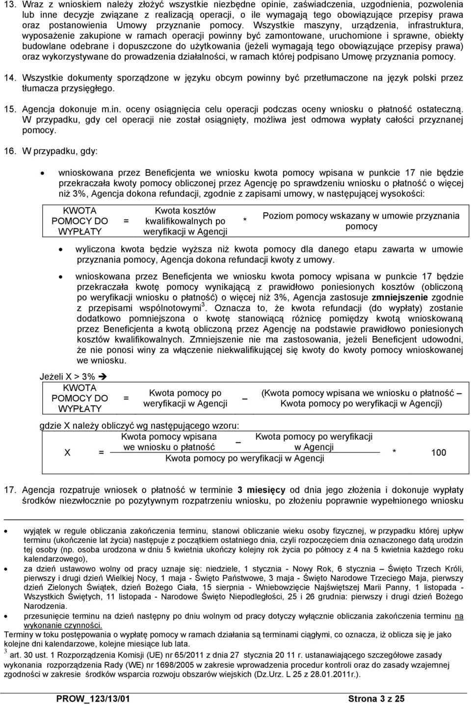 Wszystkie maszyny, urządzenia, infrastruktura, wyposażenie zakupione w ramach operacji powinny być zamontowane, uruchomione i sprawne, obiekty budowlane odebrane i dopuszczone do użytkowania (jeżeli