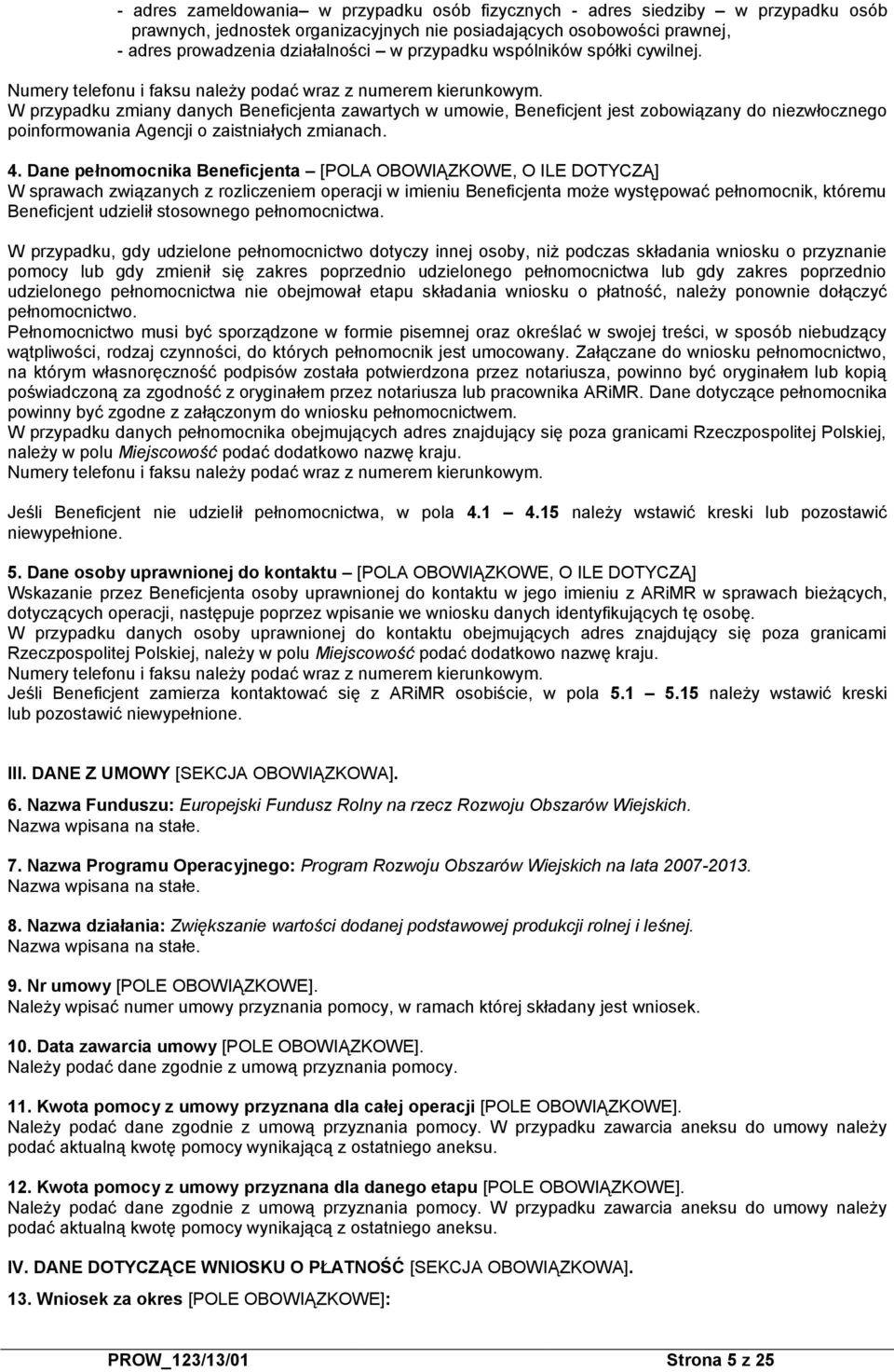 W przypadku zmiany danych Beneficjenta zawartych w umowie, Beneficjent jest zobowiązany do niezwłocznego poinformowania Agencji o zaistniałych zmianach. 4.