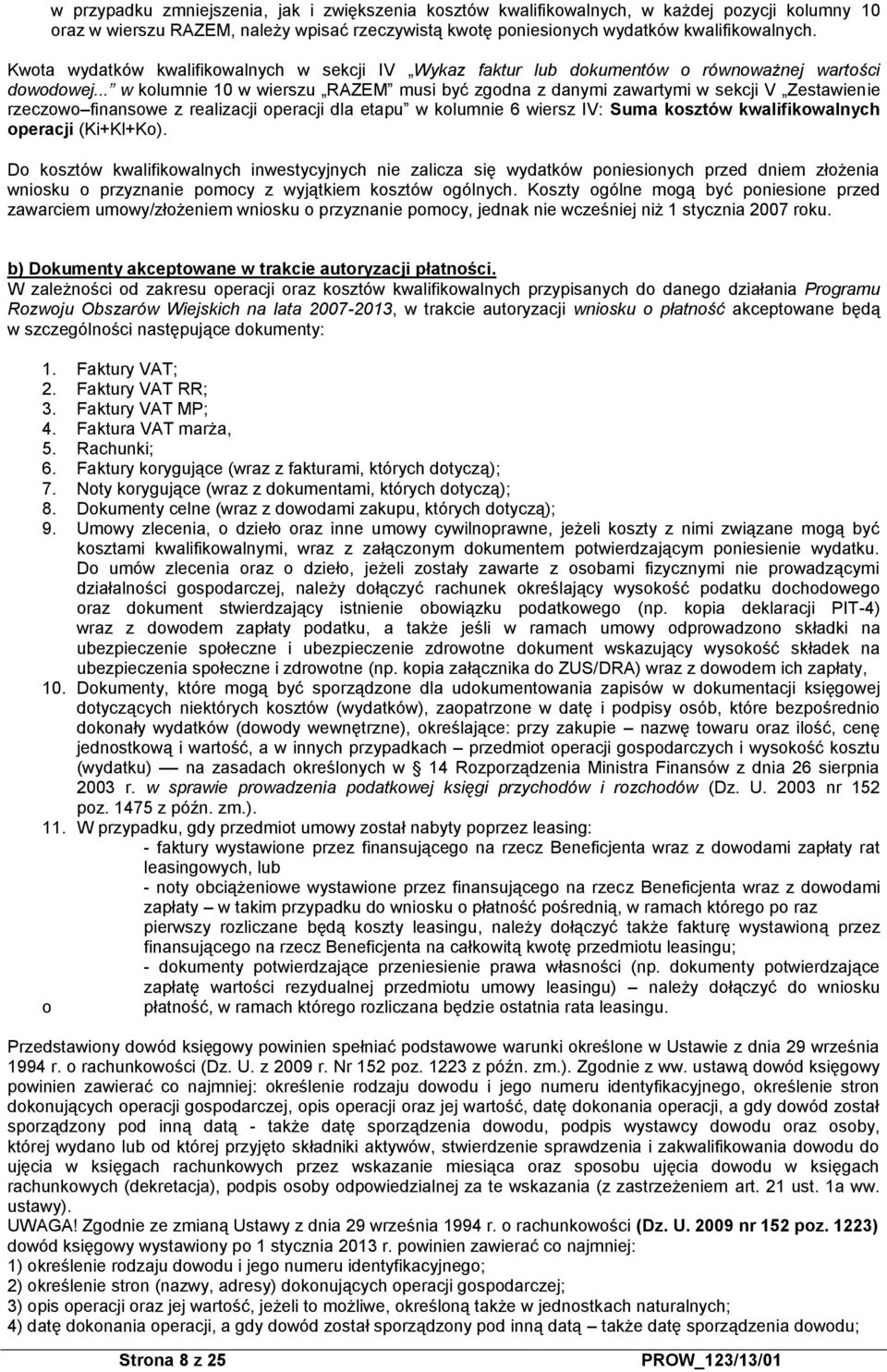 .. w kolumnie 10 w wierszu RAZEM musi być zgodna z danymi zawartymi w sekcji V Zestawienie rzeczowo finansowe z realizacji operacji dla etapu w kolumnie 6 wiersz IV: Suma kosztów kwalifikowalnych