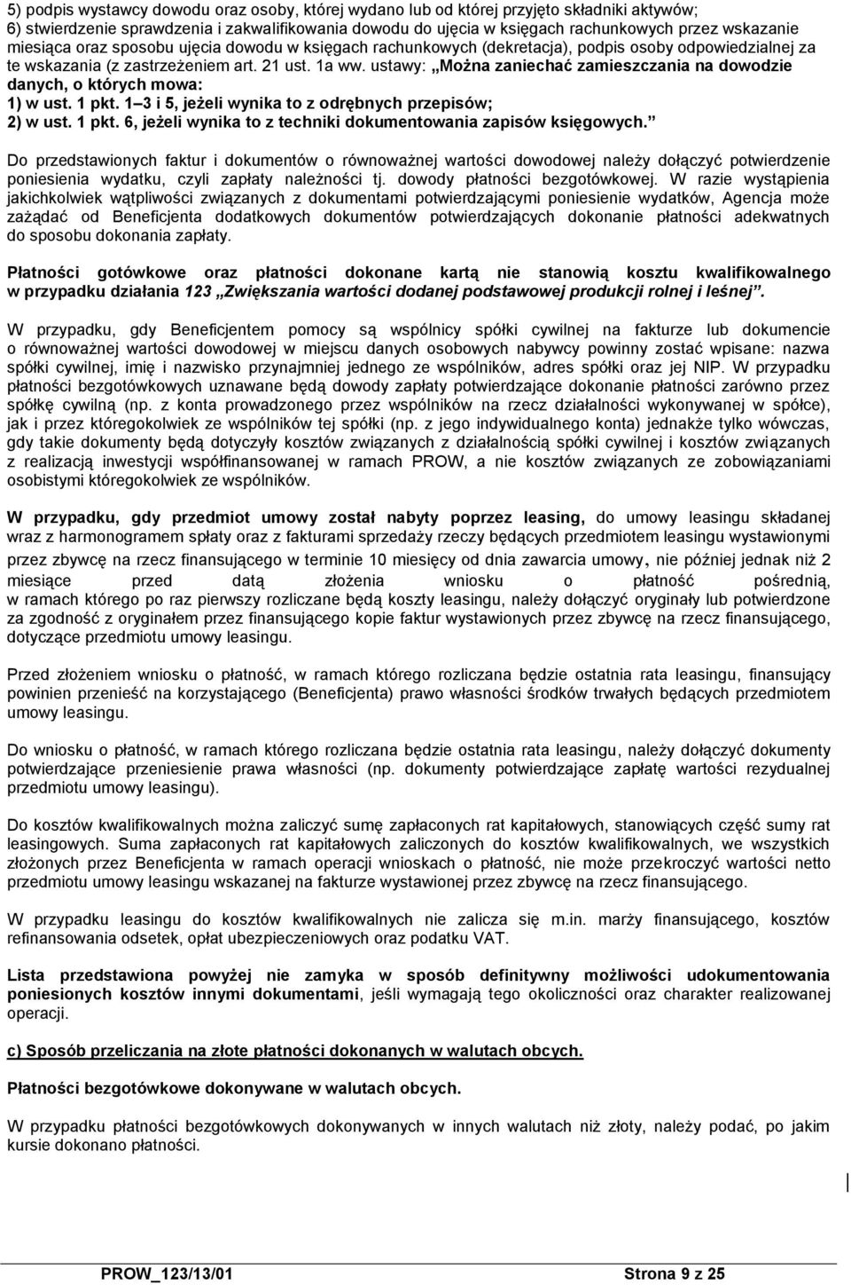 ustawy: Można zaniechać zamieszczania na dowodzie danych, o których mowa: 1) w ust. 1 pkt. 1 3 i 5, jeżeli wynika to z odrębnych przepisów; 2) w ust. 1 pkt. 6, jeżeli wynika to z techniki dokumentowania zapisów księgowych.