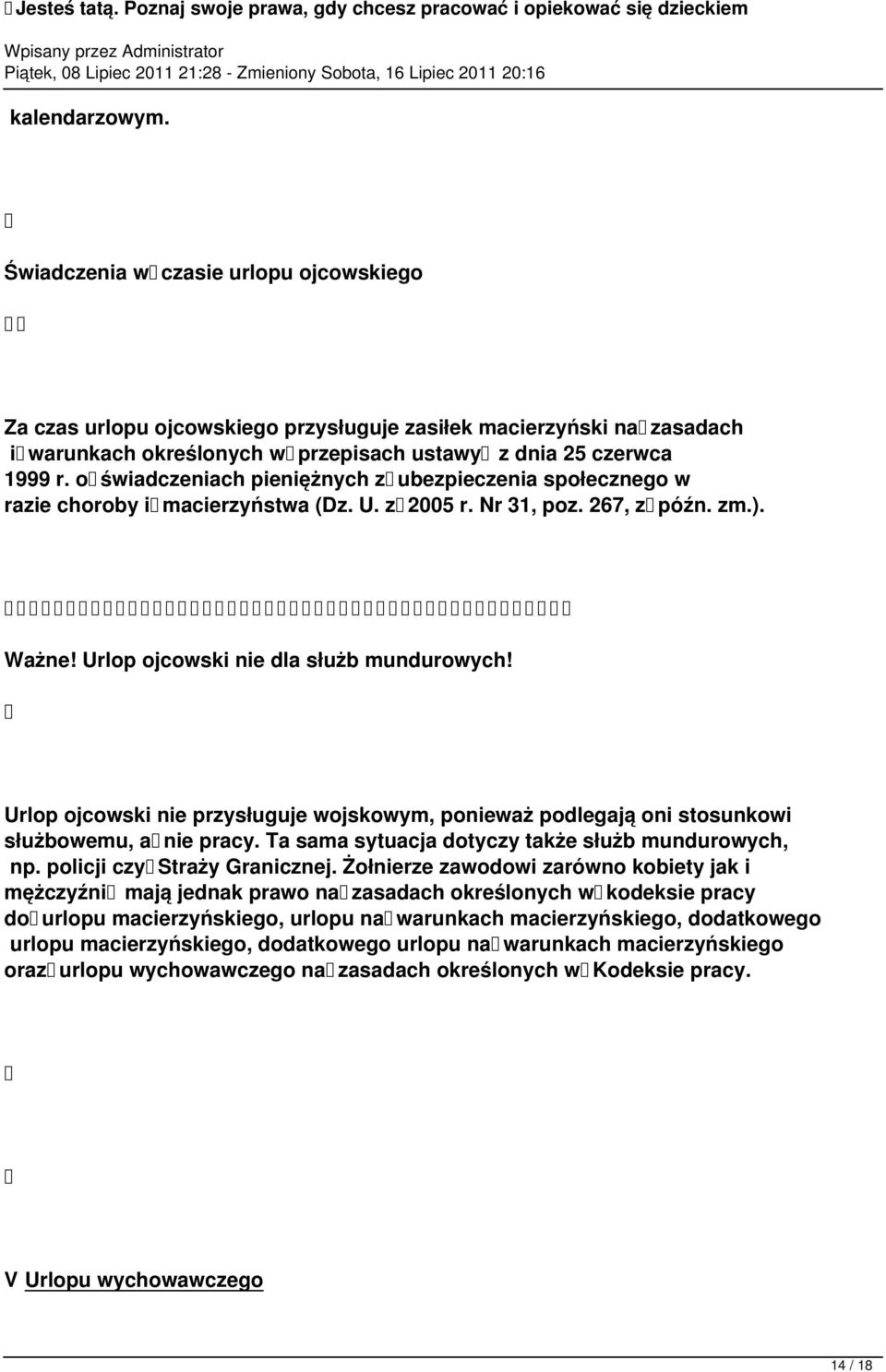 Urlop ojcowski nie przysługuje wojskowym, ponieważ podlegają oni stosunkowi służbowemu, a nie pracy. Ta sama sytuacja dotyczy także służb mundurowych, np. policji czy Straży Granicznej.