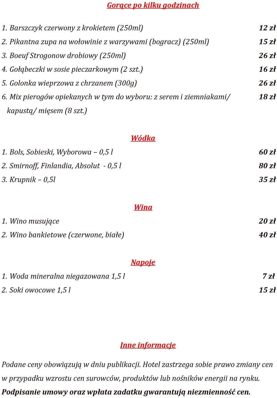 Bols, Sobieski, Wyborowa 0,5 l 60 zł 2. Smirnoff, Finlandia, Absolut - 0,5 l 80 zł 3. Krupnik 0,5l 35 zł Wina 1. Wino musujące 20 zł 2. Wino bankietowe (czerwone, białe) 40 zł Napoje 1.