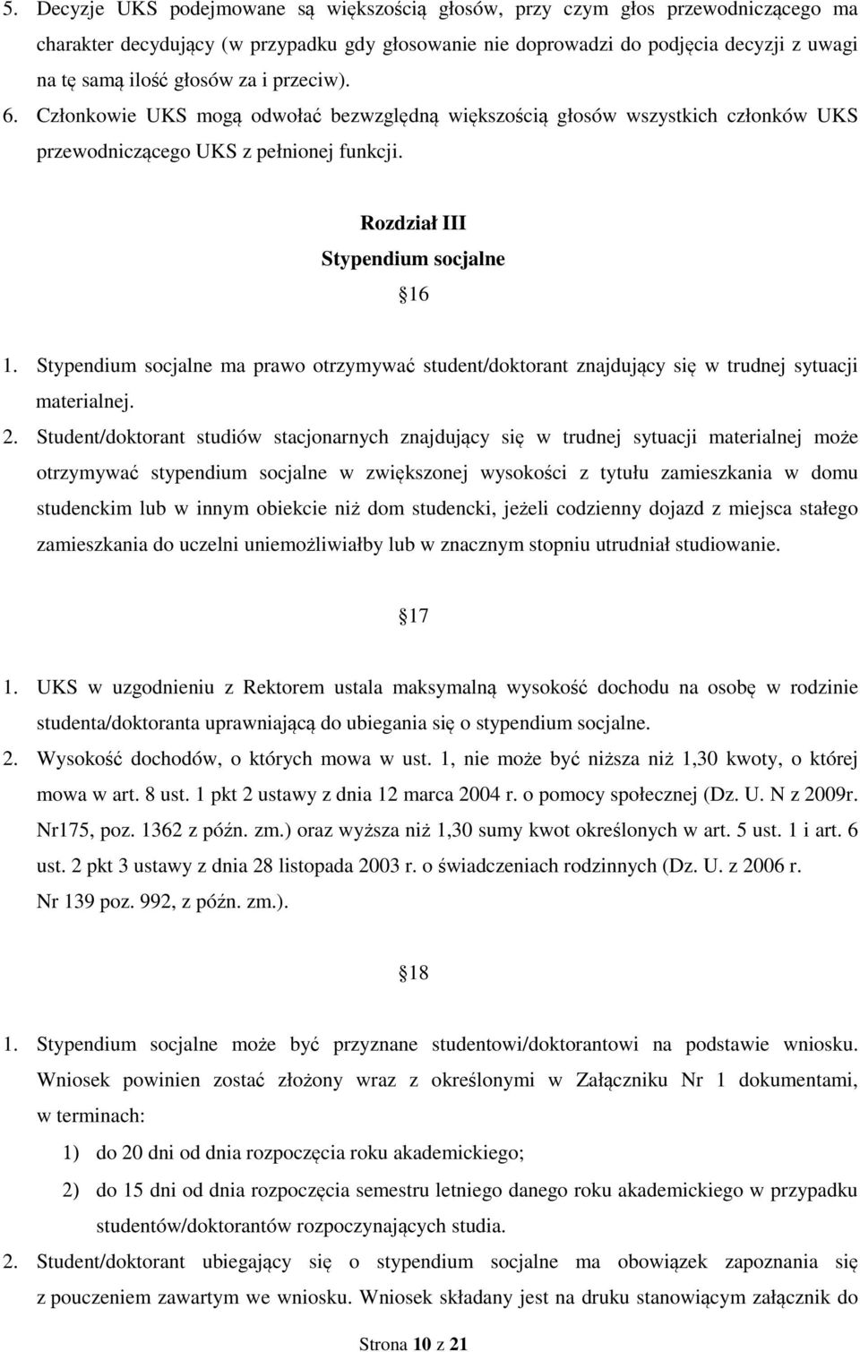 Stypendium socjalne ma prawo otrzymywać student/doktorant znajdujący się w trudnej sytuacji materialnej. 2.