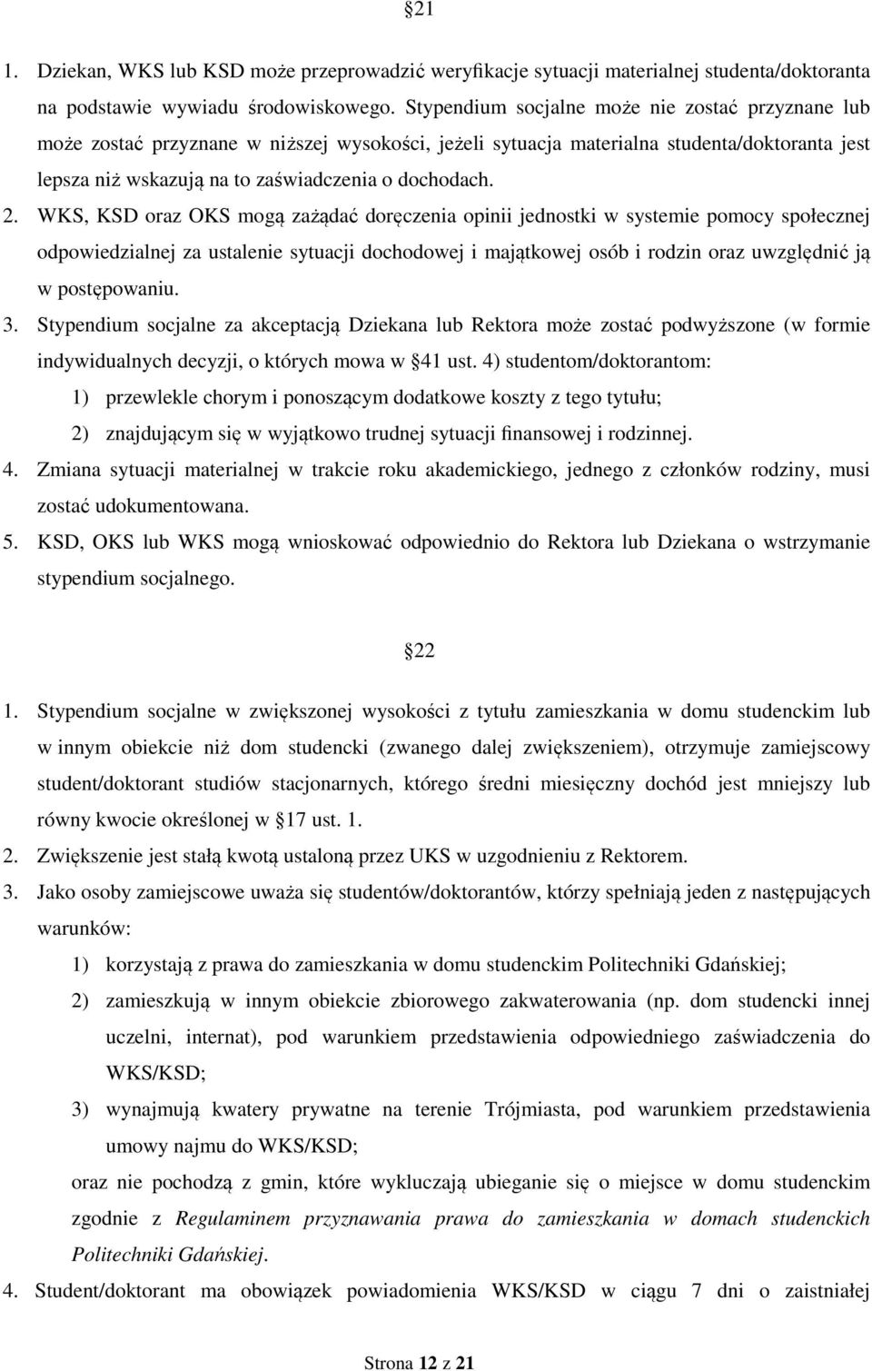 WKS, KSD oraz OKS mogą zażądać doręczenia opinii jednostki w systemie pomocy społecznej odpowiedzialnej za ustalenie sytuacji dochodowej i majątkowej osób i rodzin oraz uwzględnić ją w postępowaniu.