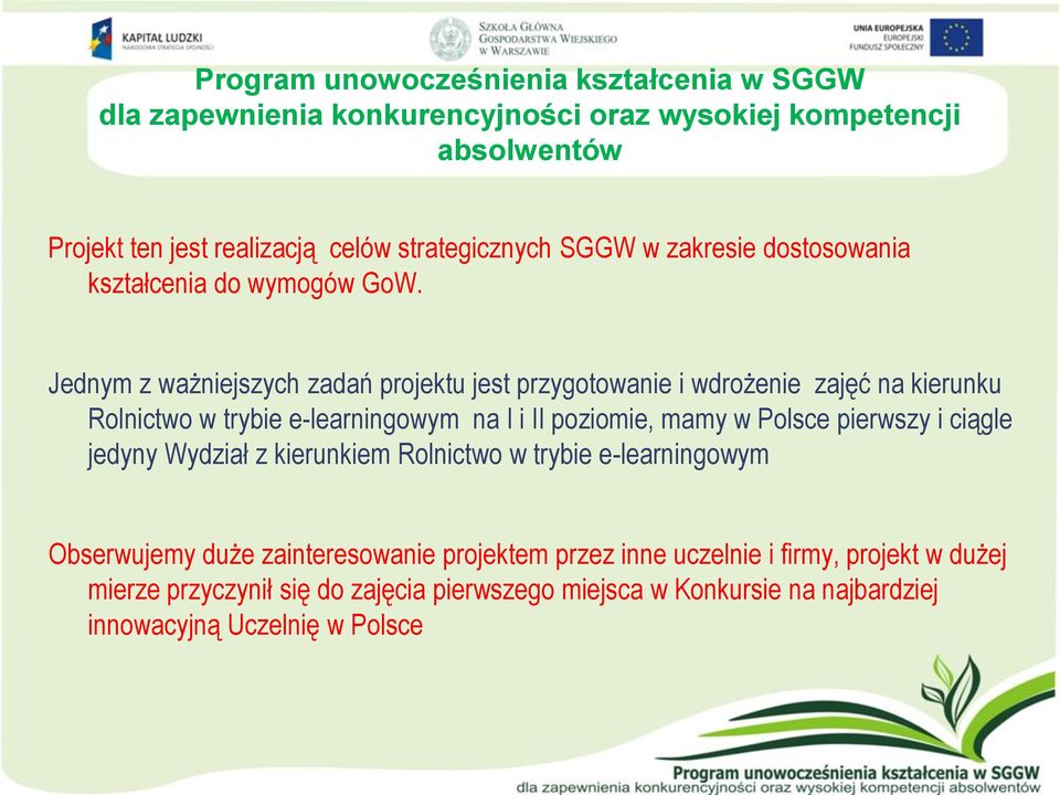 Jednym z ważniejszych zadań projektu jest przygotowanie i wdrożenie zajęć na kierunku Rolnictwo w trybie e-learningowym na I i II poziomie, mamy w Polsce pierwszy