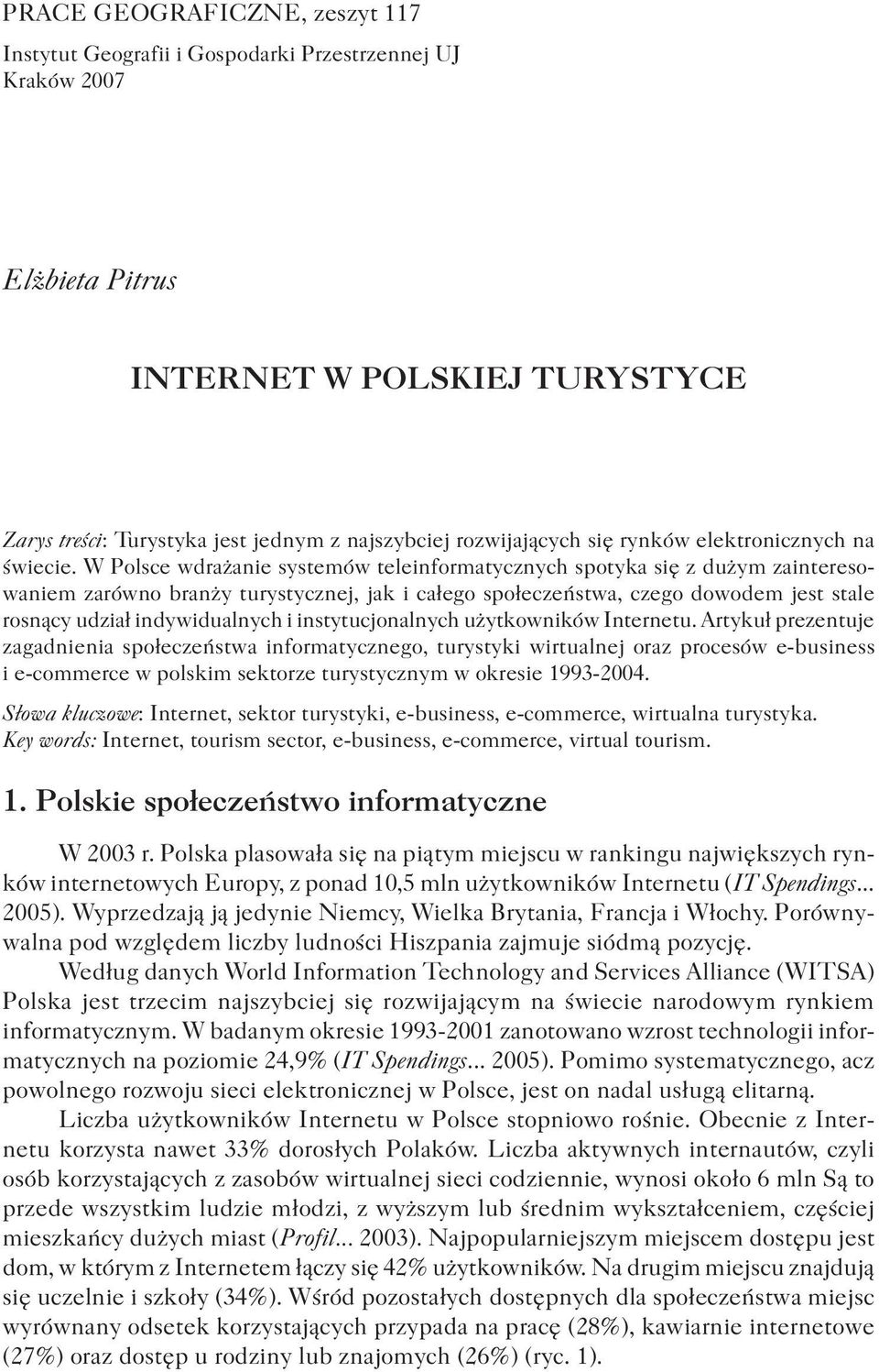 W Polsce wdrażanie systemów teleinformatycznych spotyka się z dużym zainteresowaniem zarówno branży turystycznej, jak i całego społeczeństwa, czego dowodem jest stale rosnący udział indywidualnych i