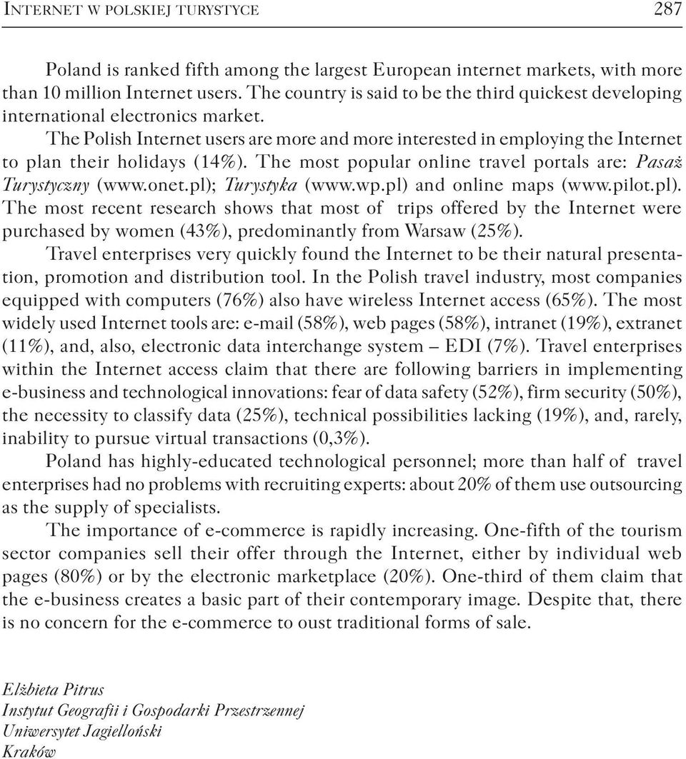 The most popular online travel portals are: Pasaż Turystyczny (www.onet.pl);