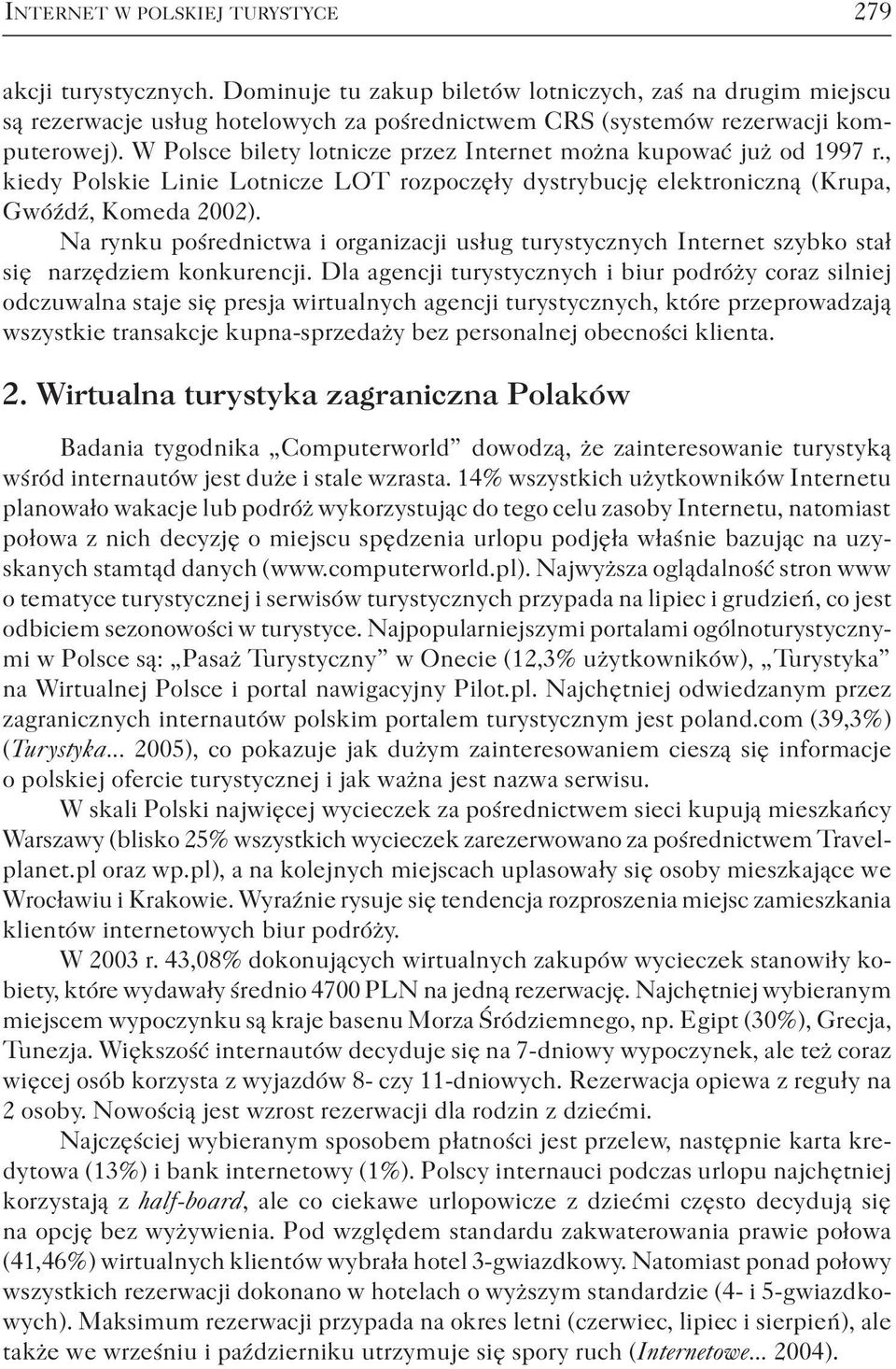 W Polsce bilety lotnicze przez Internet można kupować już od 1997 r., kiedy Polskie Linie Lotnicze LOT rozpoczęły dystrybucję elektroniczną (Krupa, Gwóźdź, Komeda 2002).