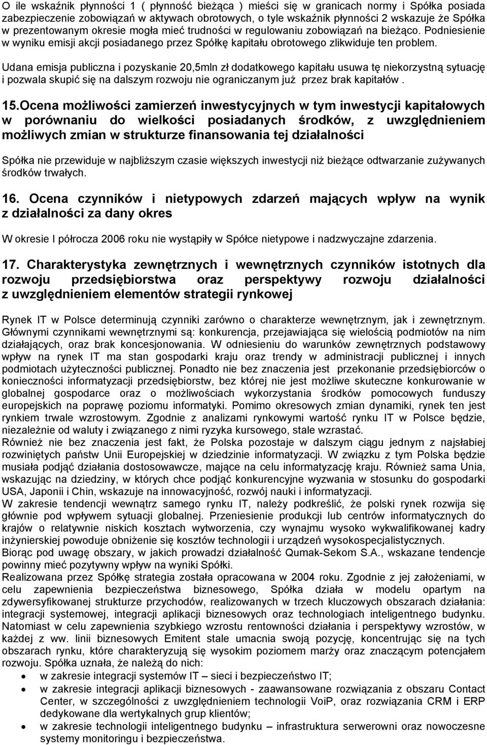 Udana emisja publiczna i pozyskanie 20,5mln zł dodatkowego kapitału usuwa tę niekorzystną sytuację i pozwala skupić się na dalszym rozwoju nie ograniczanym już przez brak kapitałów. 15.