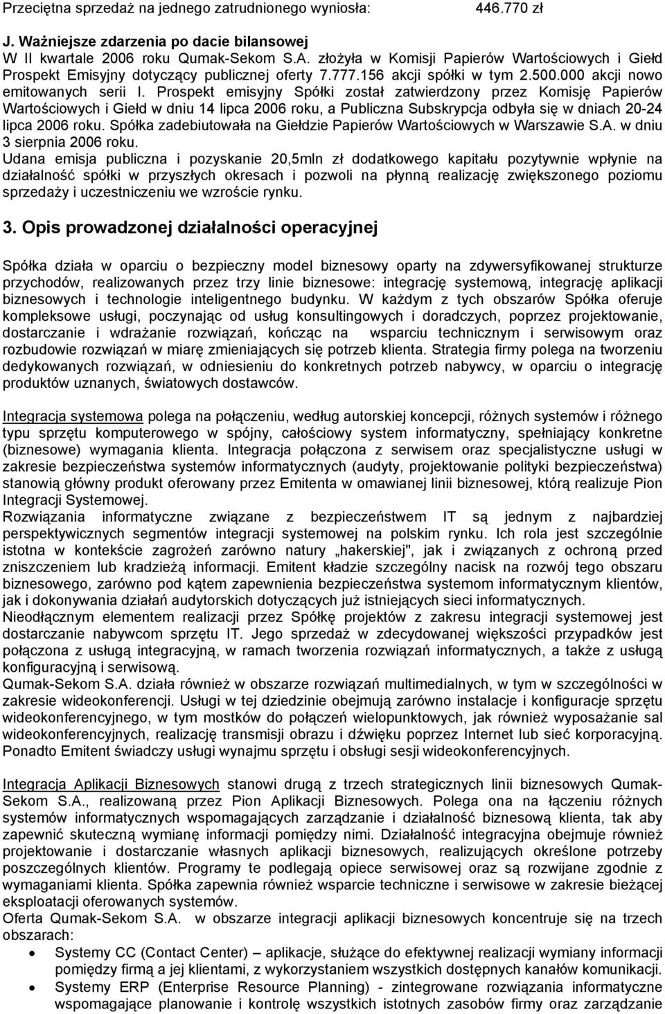 Prospekt emisyjny Spółki został zatwierdzony przez Komisję Papierów Wartościowych i Giełd w dniu 14 lipca 2006 roku, a Publiczna Subskrypcja odbyła się w dniach 20-24 lipca 2006 roku.