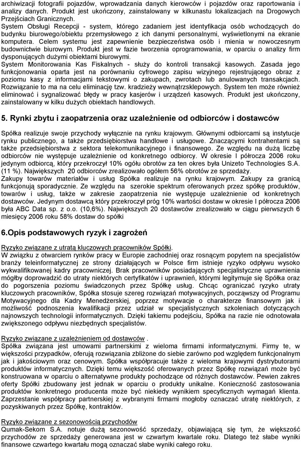 System Obsługi Recepcji - system, którego zadaniem jest identyfikacja osób wchodzących do budynku biurowego/obiektu przemysłowego z ich danymi personalnymi, wyświetlonymi na ekranie komputera.