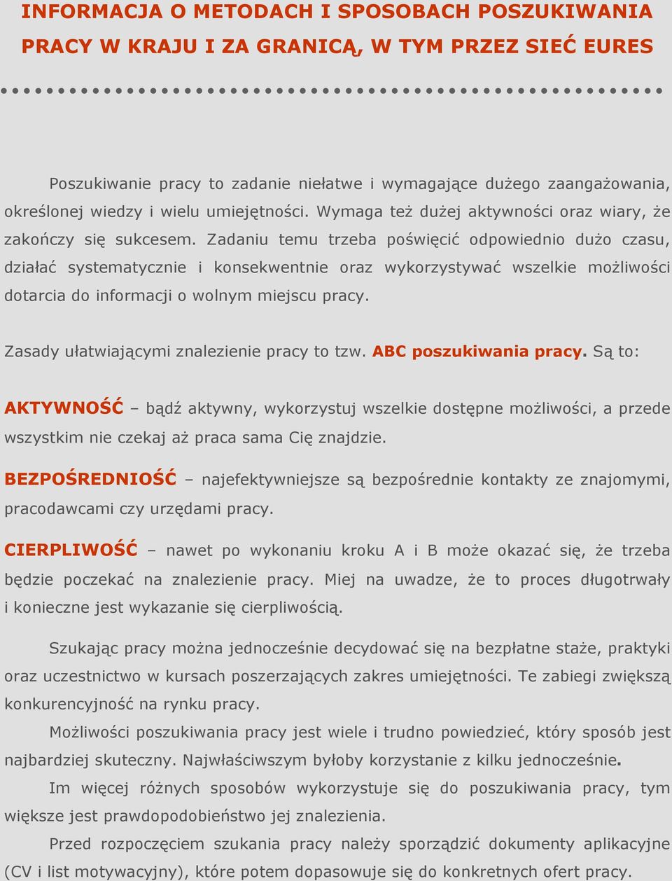 Zadaniu temu trzeba poświęcić odpowiednio duŝo czasu, działać systematycznie i konsekwentnie oraz wykorzystywać wszelkie moŝliwości dotarcia do informacji o wolnym miejscu pracy.