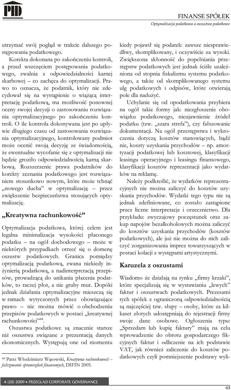 Prawo to oznacza, e podatnik, który nie zdecydowa si na wyst pienie o wi c interpretacj podatkow, ma mo liwo ponownej oceny swojej decyzji o zastosowaniu rozwi zania optymalizacyjnego po zako czeniu