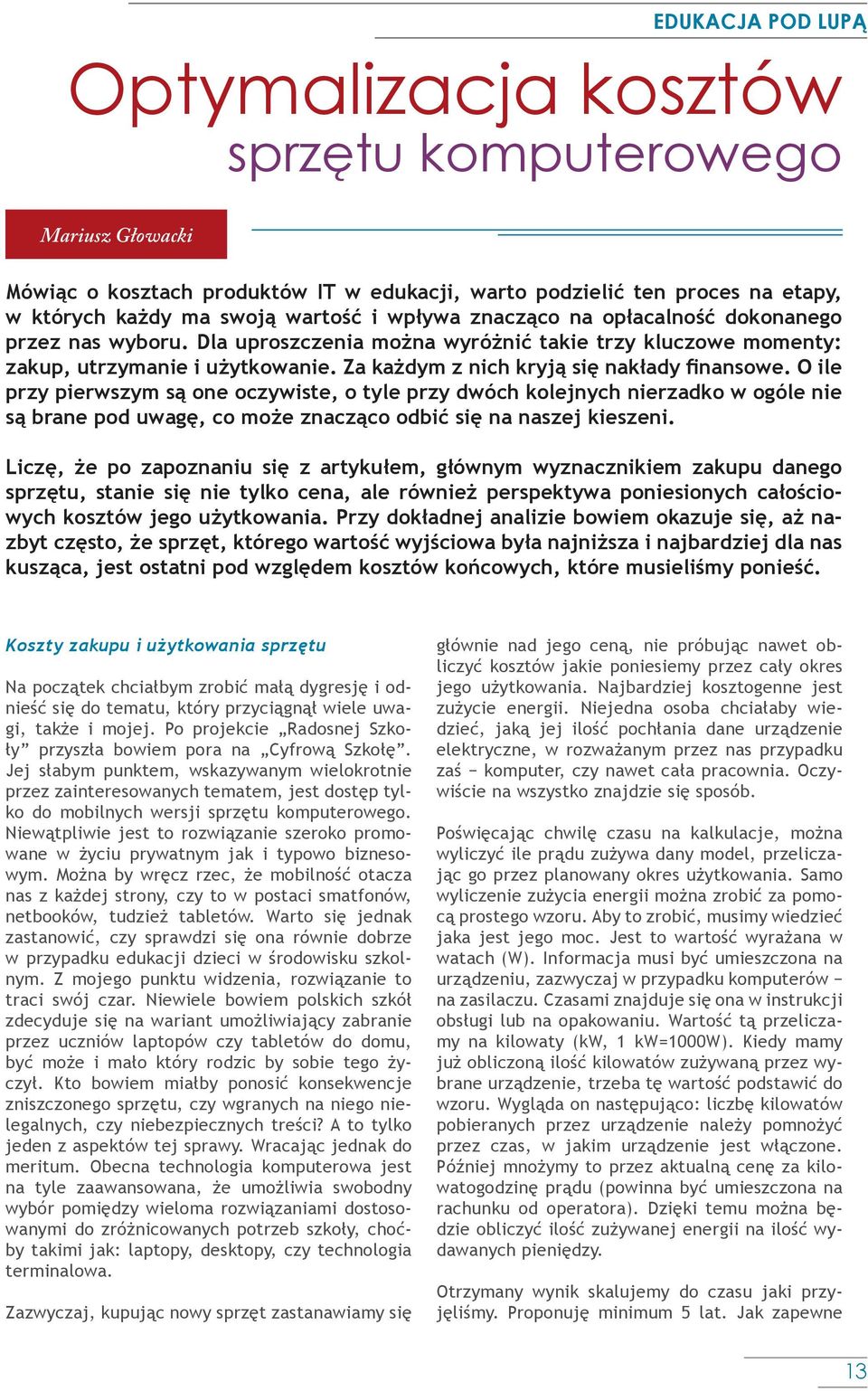 O ile przy pierwszym są one oczywiste, o tyle przy dwóch kolejnych nierzadko w ogóle nie są brane pod uwagę, co może znacząco odbić się na naszej kieszeni.