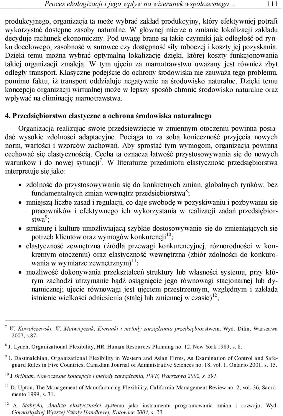 Pod uwagę brane są takie czynniki jak odległość od rynku docelowego, zasobność w surowce czy dostępność siły roboczej i koszty jej pozyskania.